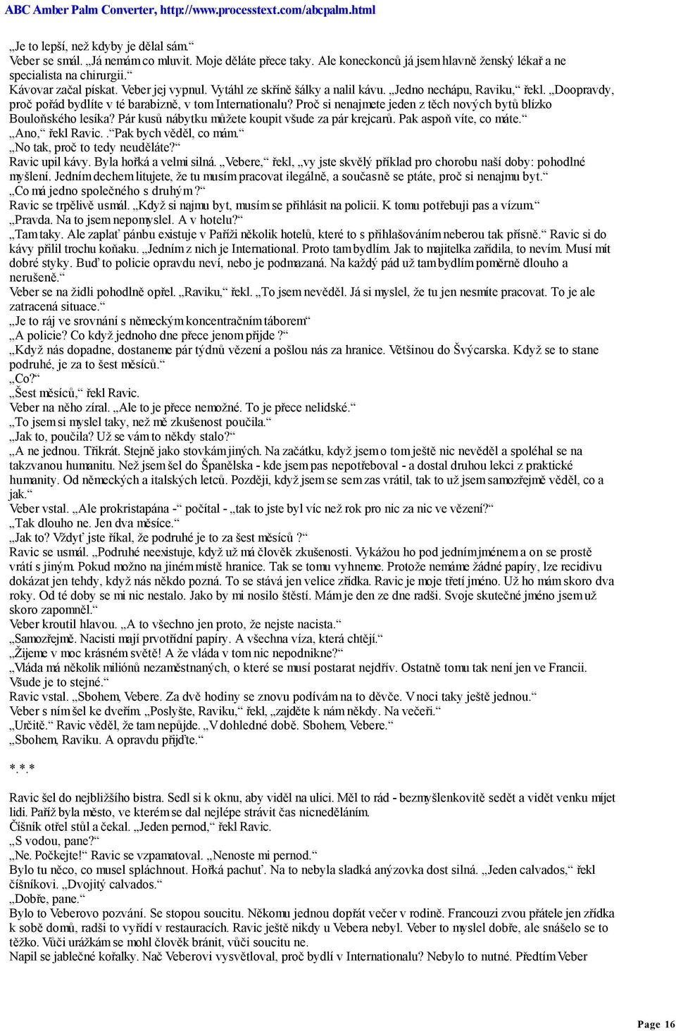 Proč si nenajmete jeden z těch nových bytů blízko Bouloňského lesíka? Pár kusů nábytku můžete koupit všude za pár krejcarů. Pak aspoň víte, co máte. Ano, řekl Ravic.. Pak bych věděl, co mám.