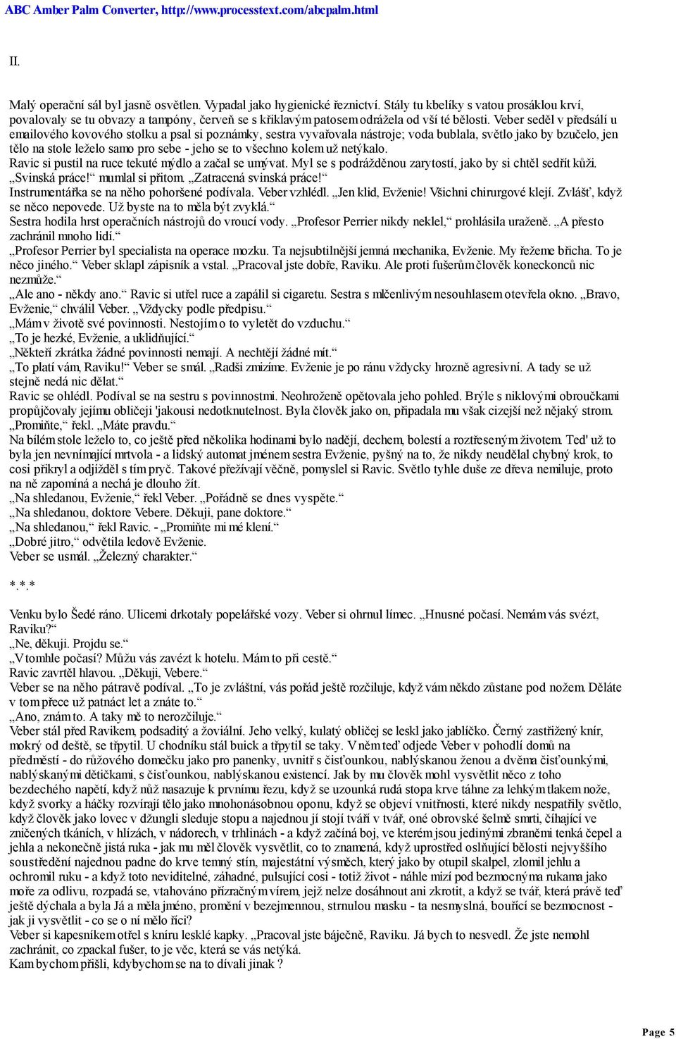 Veber seděl v předsálí u emailového kovového stolku a psal si poznámky, sestra vyvařovala nástroje; voda bublala, světlo jako by bzučelo, jen tělo na stole leželo samo pro sebe - jeho se to všechno