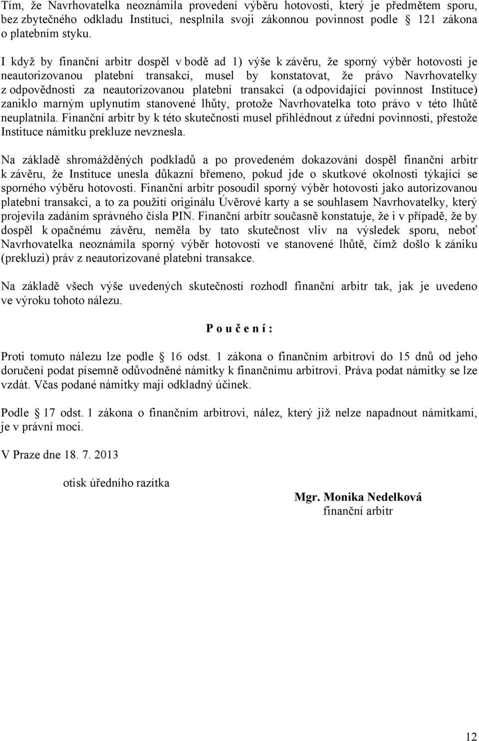 neautorizovanou platební transakci (a odpovídající povinnost Instituce) zaniklo marným uplynutím stanovené lhůty, protože Navrhovatelka toto právo v této lhůtě neuplatnila.