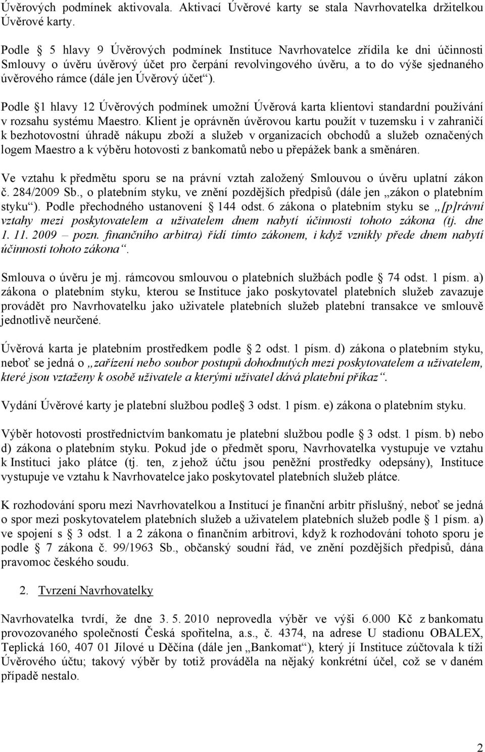 Úvěrový účet ). Podle 1 hlavy 12 Úvěrových podmínek umožní Úvěrová karta klientovi standardní používání v rozsahu systému Maestro.