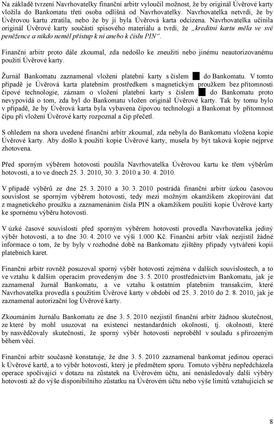 Navrhovatelka učinila originál Úvěrové karty součástí spisového materiálu a tvrdí, že kreditní kartu měla ve své peněžence a nikdo neměl přístup k ní anebo k číslu PIN.