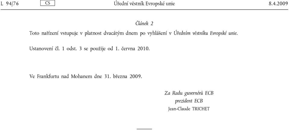 unie. Ustanovení čl. 1 odst. 3 se použije od 1. června 2010.