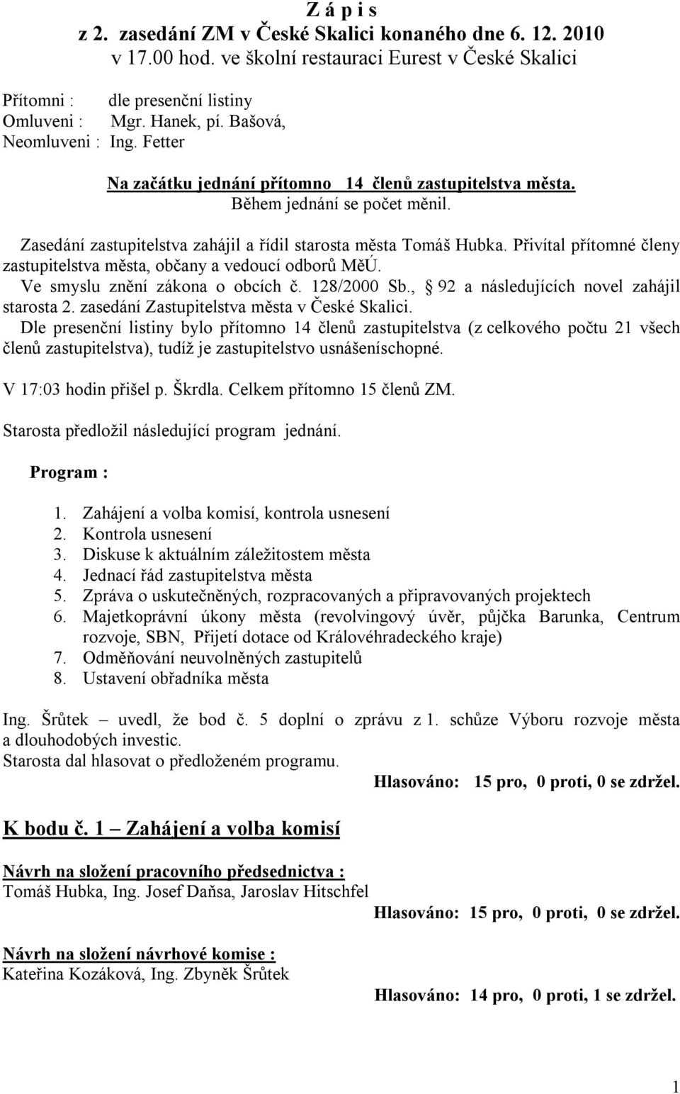 Přivítal přítomné členy zastupitelstva města, občany a vedoucí odborů MěÚ. Ve smyslu znění zákona o obcích č. 128/2000 Sb., 92 a následujících novel zahájil starosta 2.