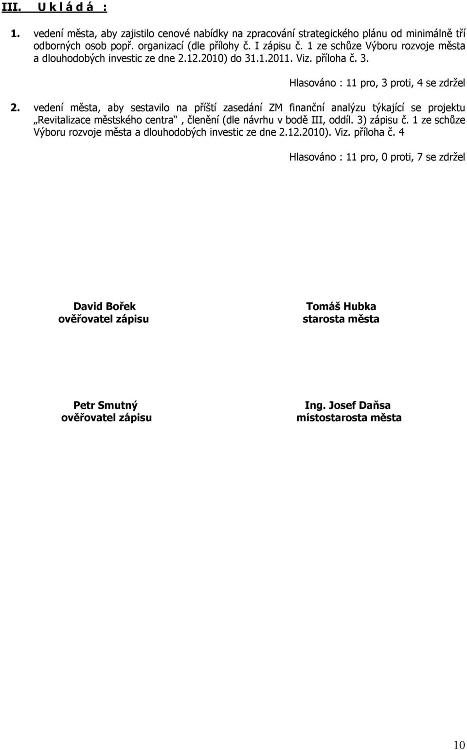 vedení města, aby sestavilo na příští zasedání ZM finanční analýzu týkající se projektu Revitalizace městského centra, členění (dle návrhu v bodě III, oddíl. 3) zápisu č.