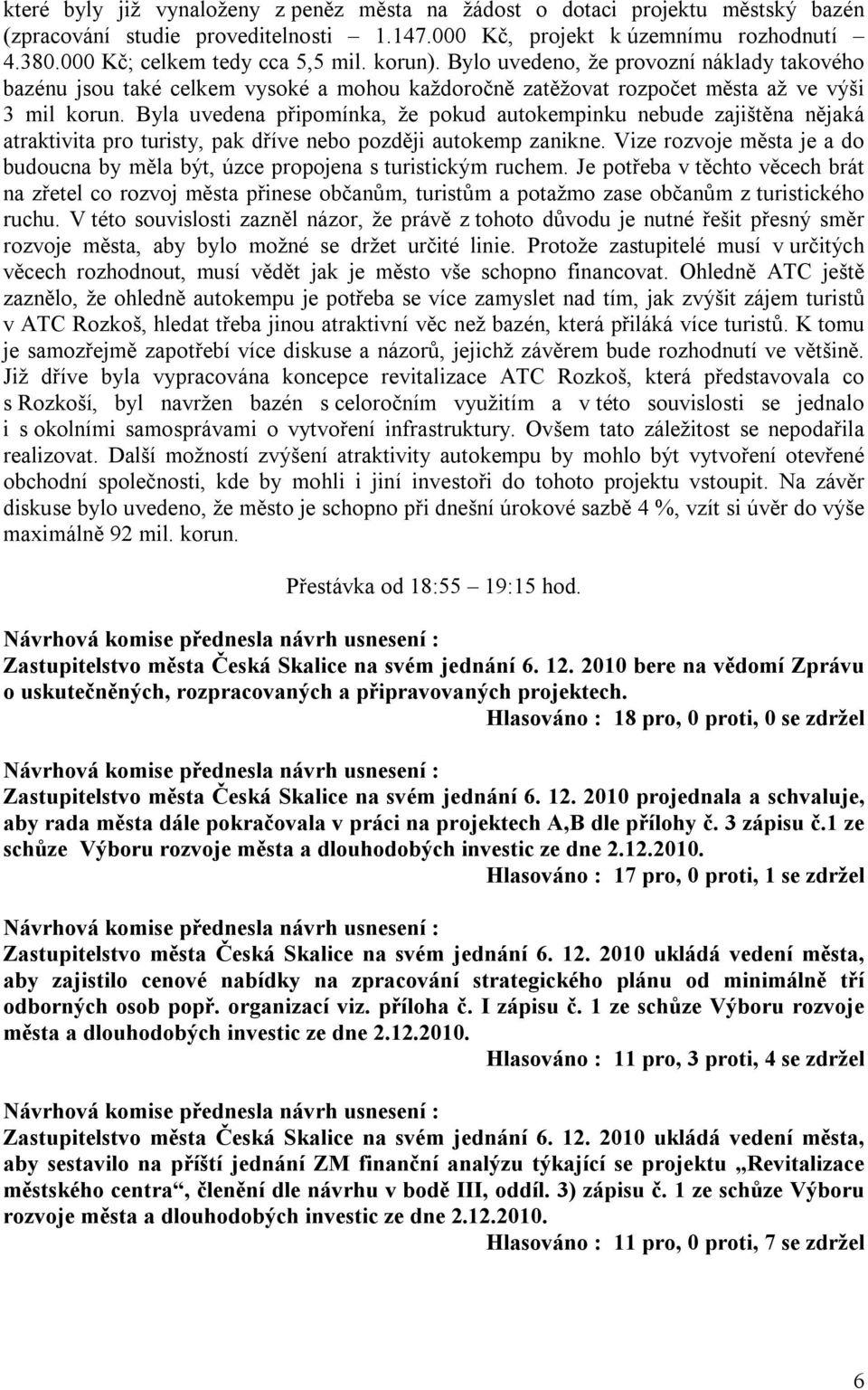 Byla uvedena připomínka, že pokud autokempinku nebude zajištěna nějaká atraktivita pro turisty, pak dříve nebo později autokemp zanikne.