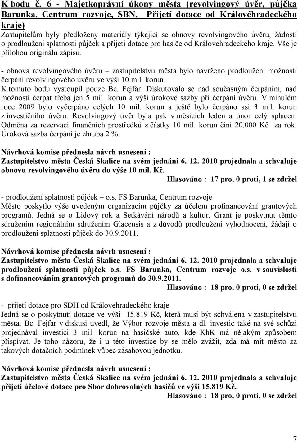 revolvingového úvěru, žádostí o prodloužení splatnosti půjček a přijetí dotace pro hasiče od Královehradeckého kraje. Vše je přílohou originálu zápisu.