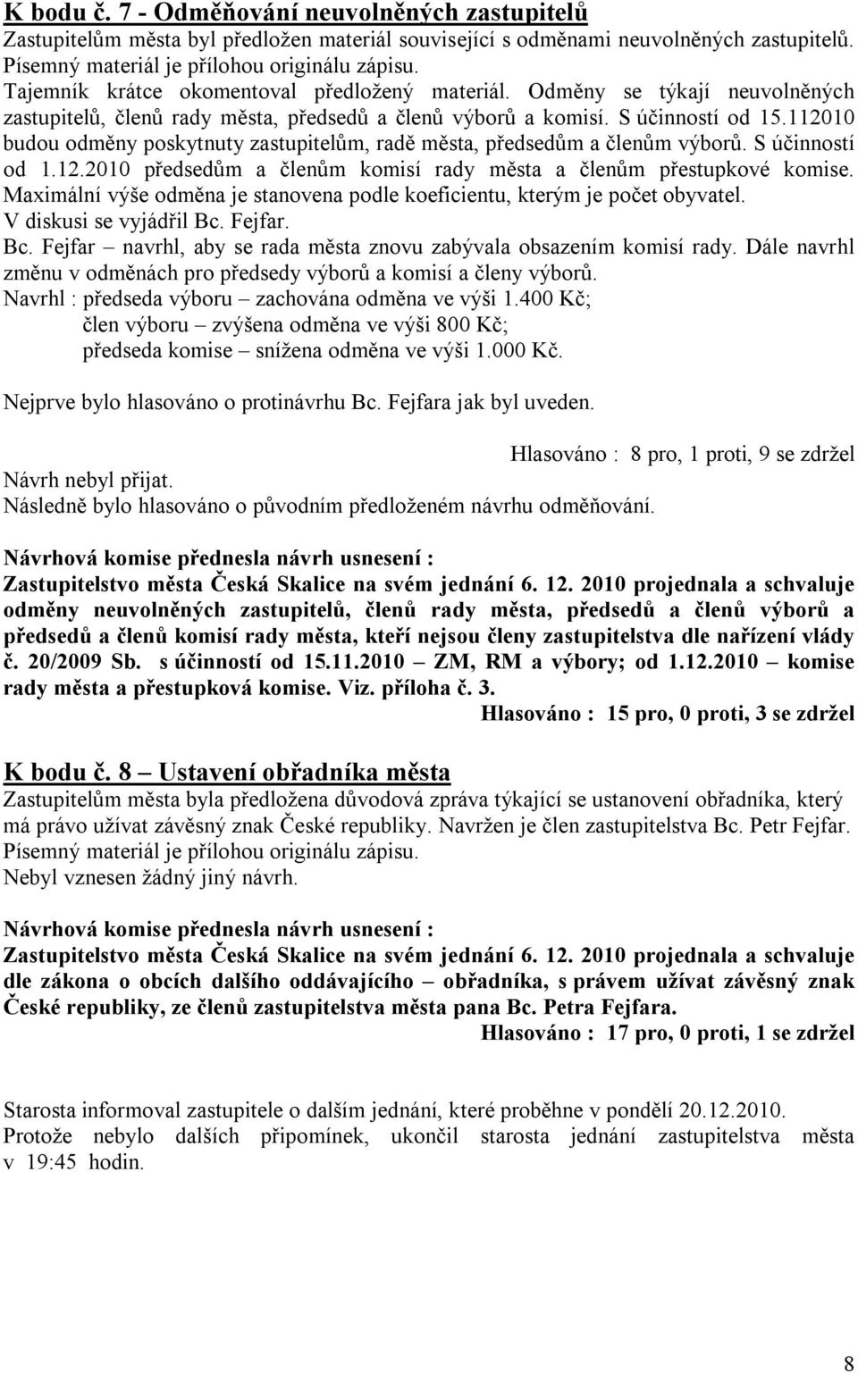 112010 budou odměny poskytnuty zastupitelům, radě města, předsedům a členům výborů. S účinností od 1.12.2010 předsedům a členům komisí rady města a členům přestupkové komise.