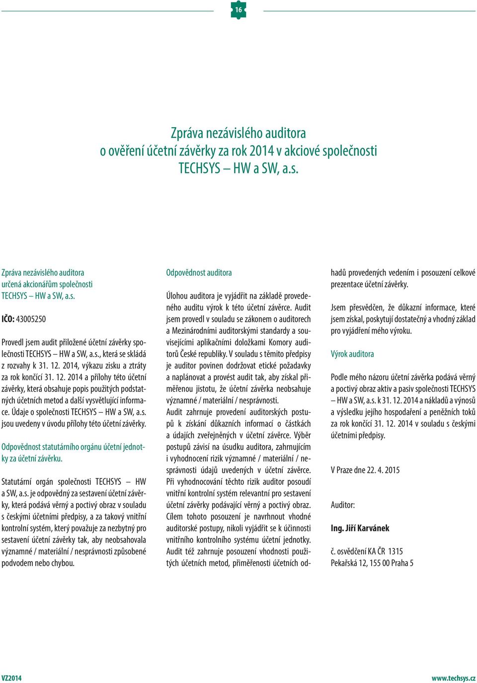 Údaje o společnosti TECHSYS HW a SW, a.s. jsou uvedeny v úvodu přílohy této účetní závěrky. Odpovědnost statutárního orgánu účetní jednotky za účetní závěrku.