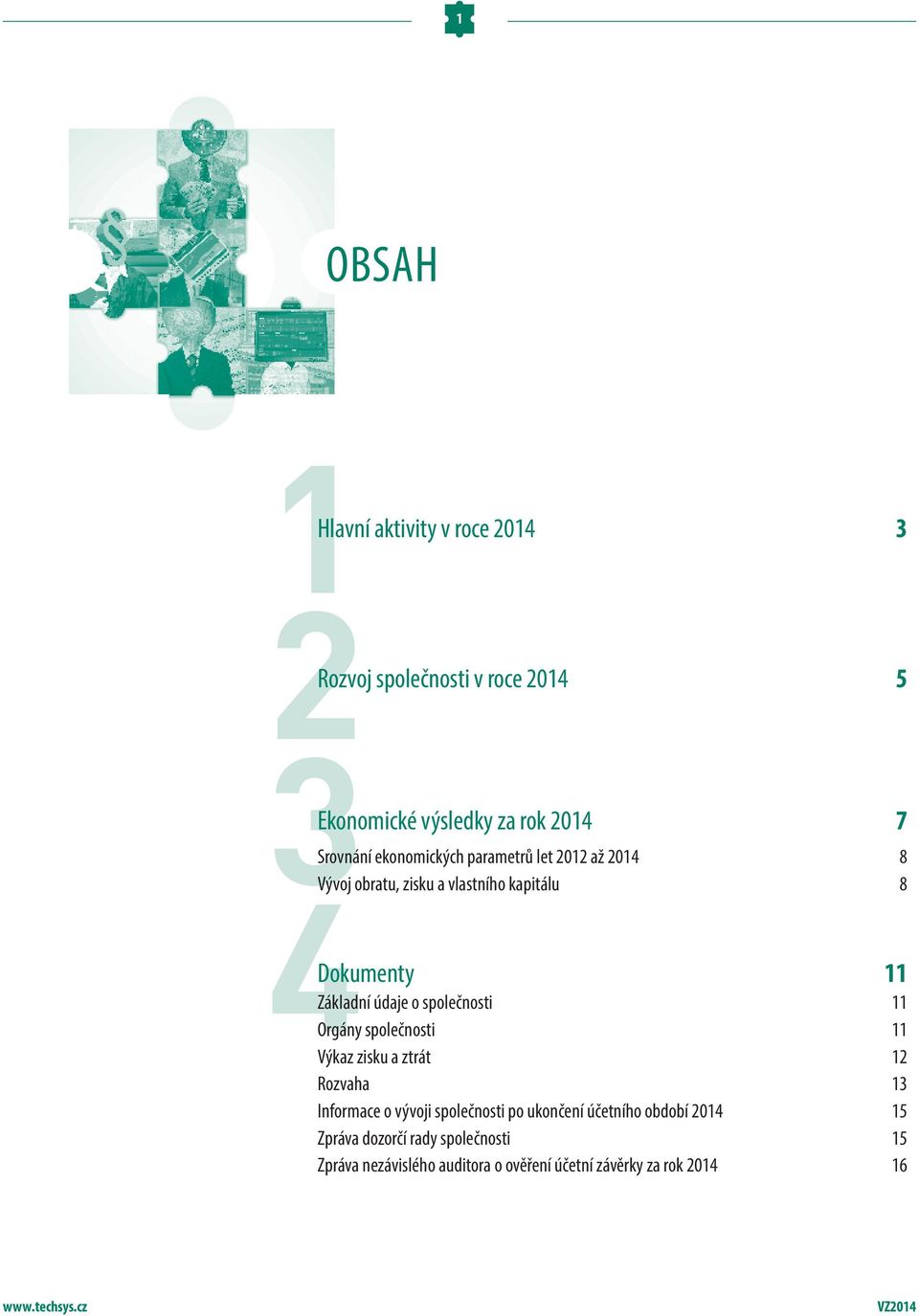 údaje o společnosti 11 Orgány společnosti 11 Výkaz zisku a ztrát 12 Rozvaha 13 Informace o vývoji společnosti po