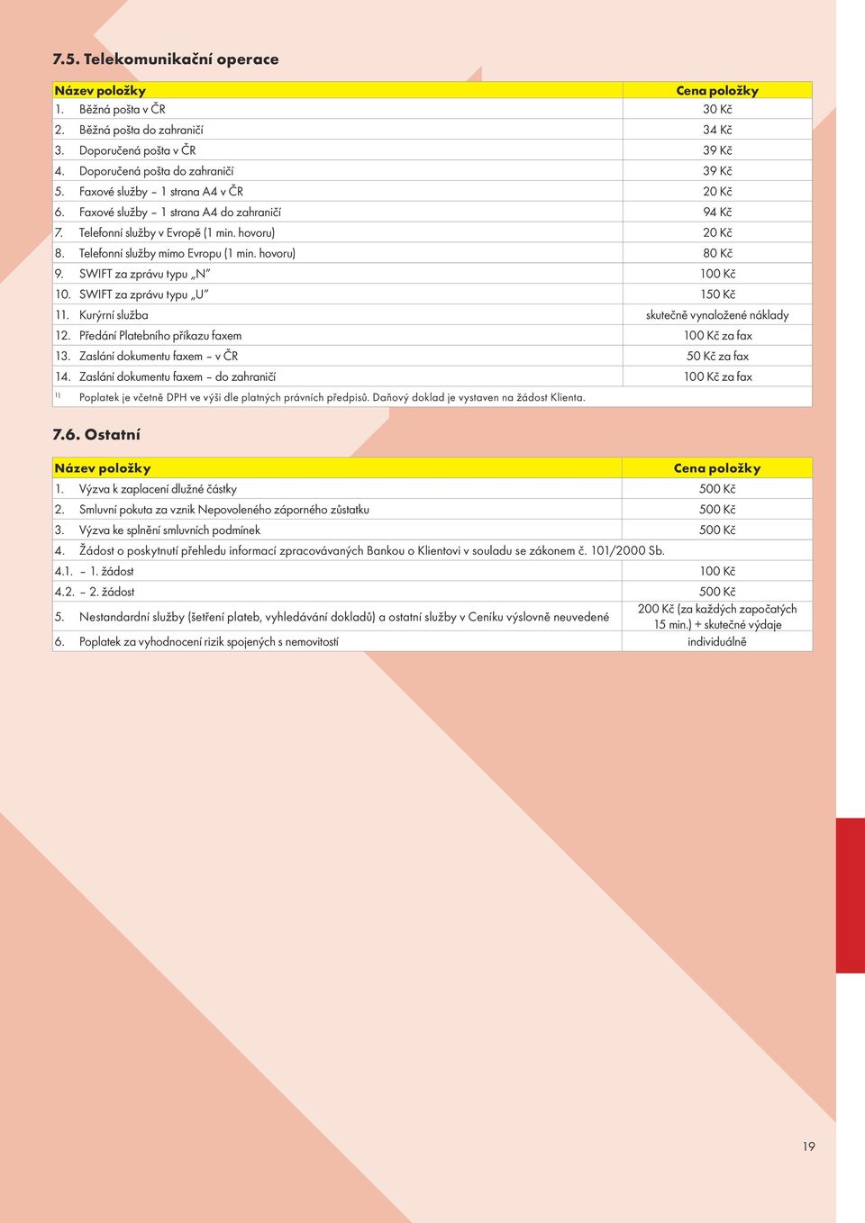 SWIFT za zprávu typu N 100 Kč 10. SWIFT za zprávu typu U 150 Kč 11. Kurýrní služba skutečně vynaložené náklady 12. Předání Platebního příkazu faxem 100 Kč za fax 13.