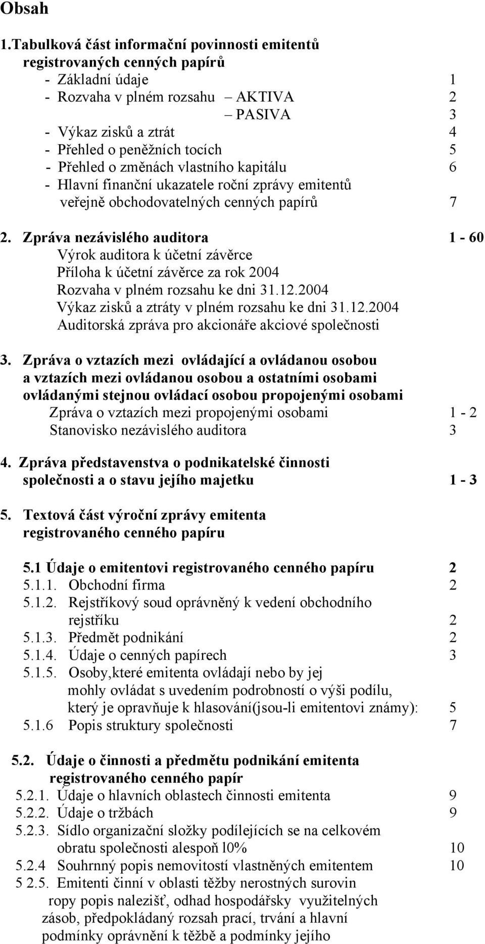 Přehled o změnách vlastního kapitálu 6 - Hlavní finanční ukazatele roční zprávy emitentů veřejně obchodovatelných cenných papírů 7 2.