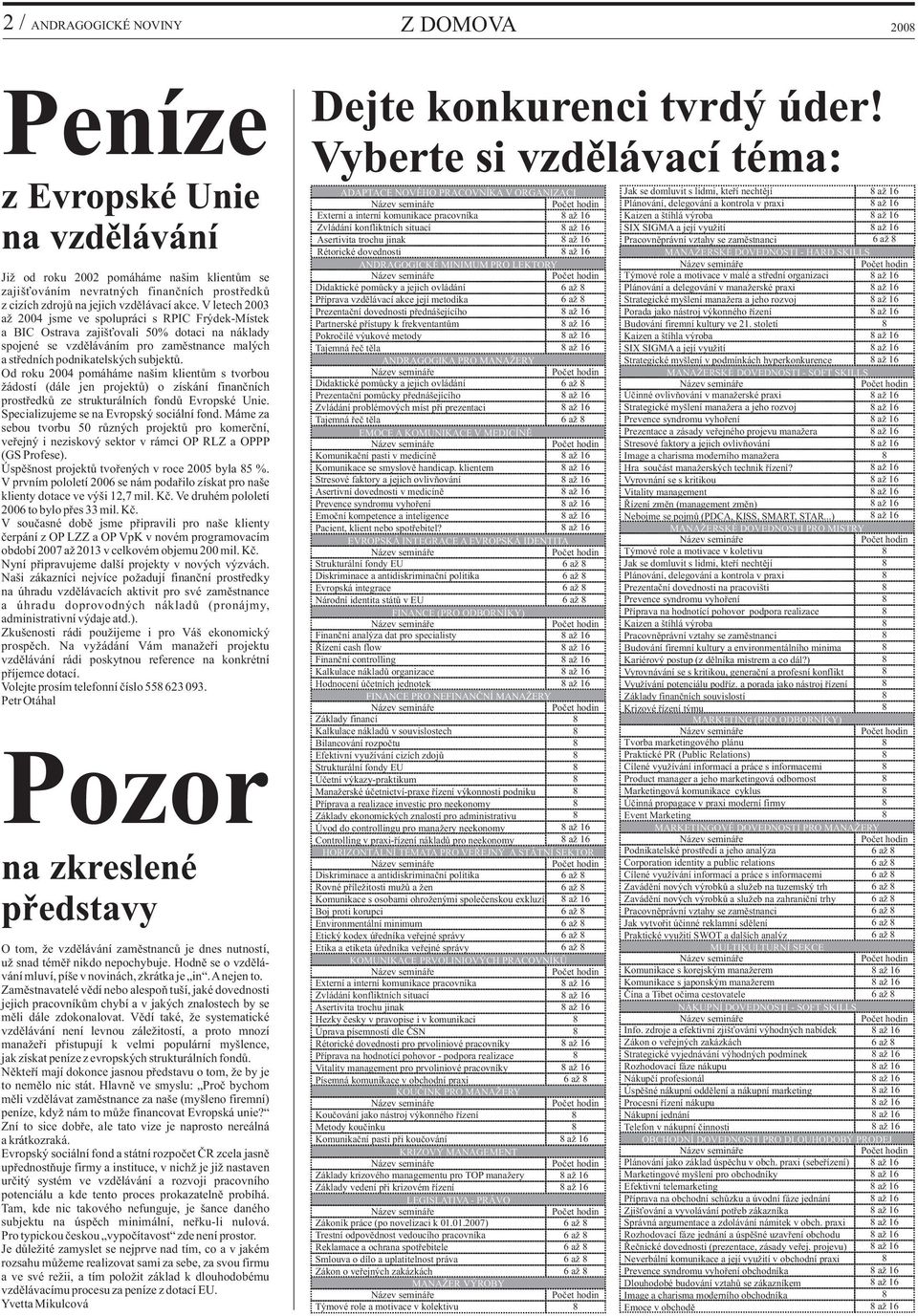 Od roku 2004 pomáháme našim klientům s tvorbou žádostí (dále jen projektů) o získání finančních prostředků ze strukturálních fondů Evropské Unie. Specializujeme se na Evropský sociální fond.