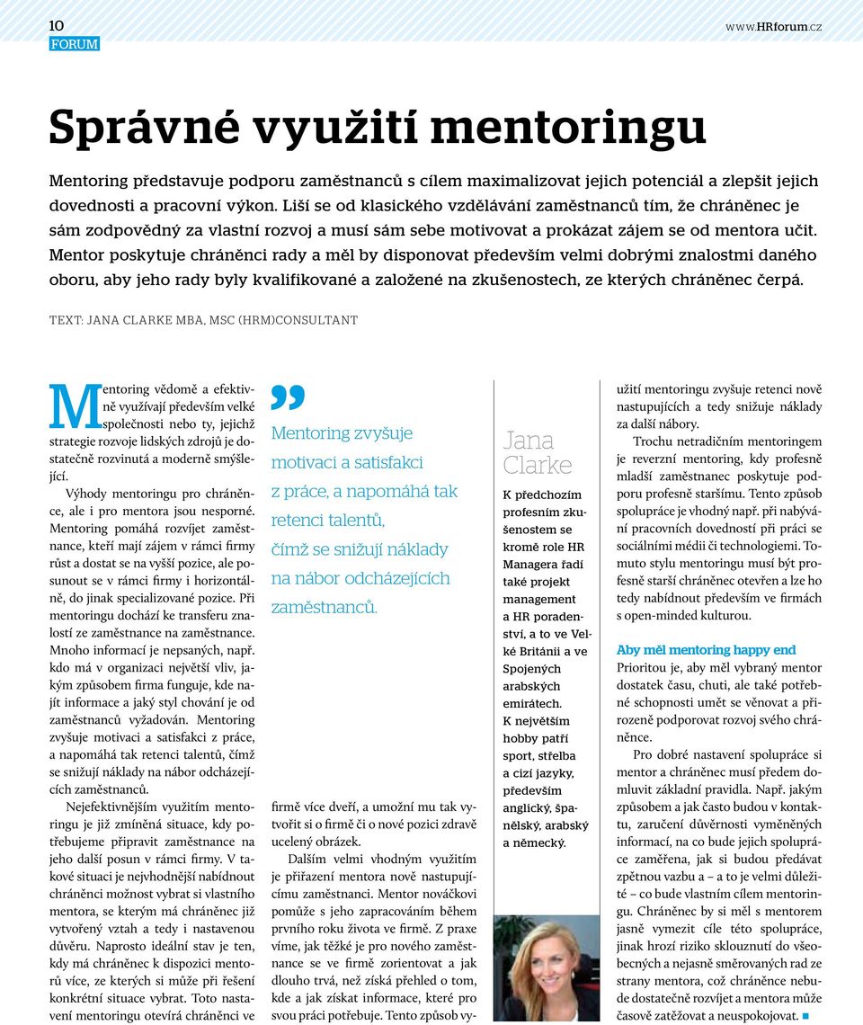 Mentor poskytuje chráněnci rady a měl by disponovat především velmi dobrými znalostmi daného oboru, aby jeho rady byly kvalifikované a založené na zkušenostech, ze kterých chráněnec čerpá.