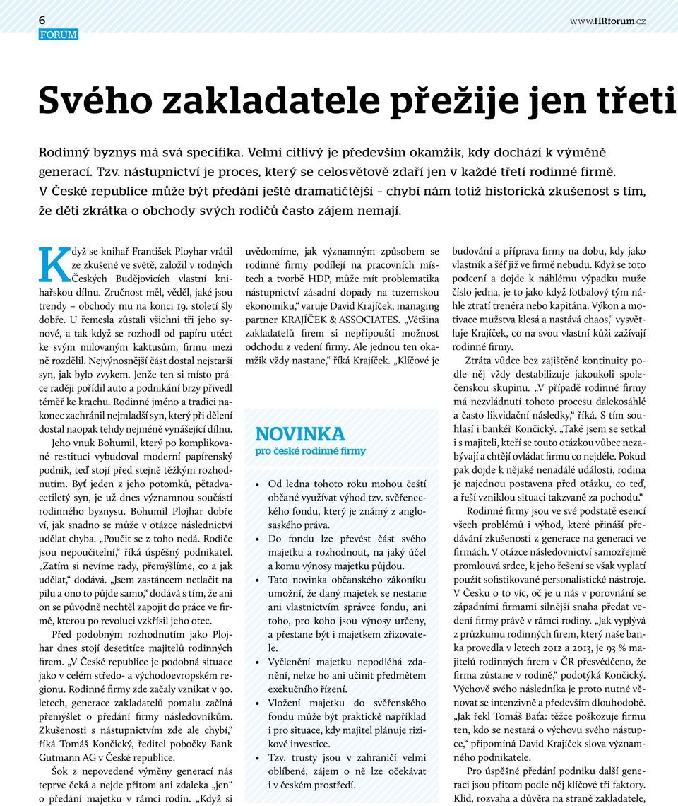 V České republice může být předání ještě dramatičtější chybí nám totiž historická zkušenost s tím, že děti zkrátka o obchody svých rodičů často zájem nemají.