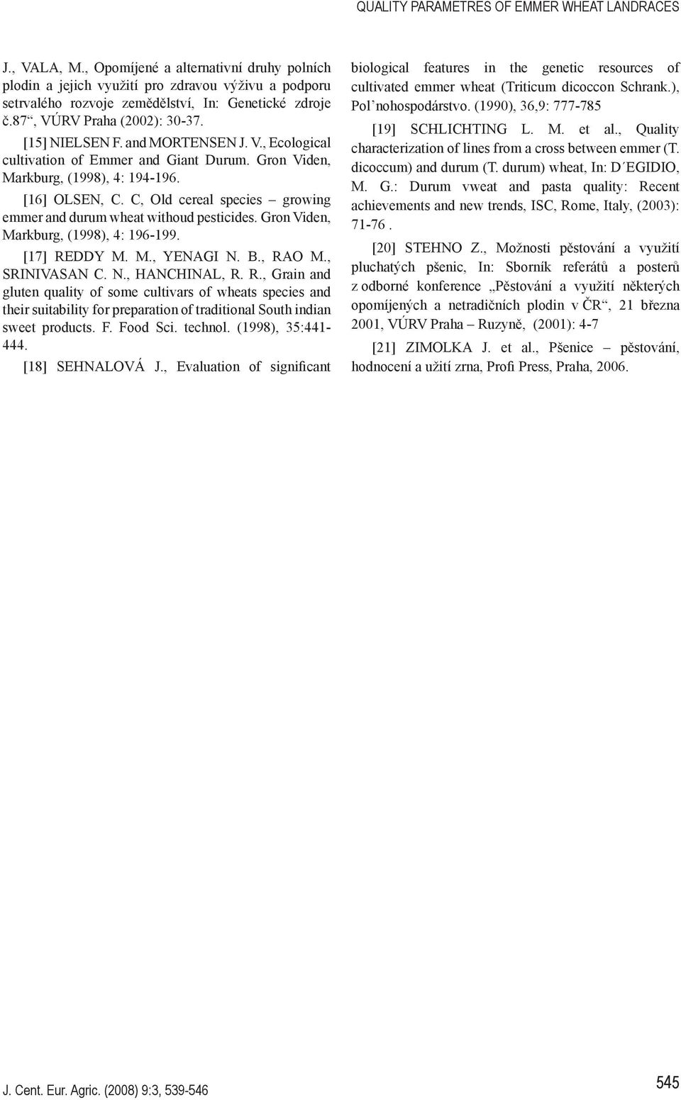 and MORTENSEN J. V., Ecological cultivation of Emmer and Giant Durum. Gron Viden, Markburg, (1998), 4: 194-196. [16] OLSEN, C. C, Old cereal species growing emmer and durum wheat withoud pesticides.