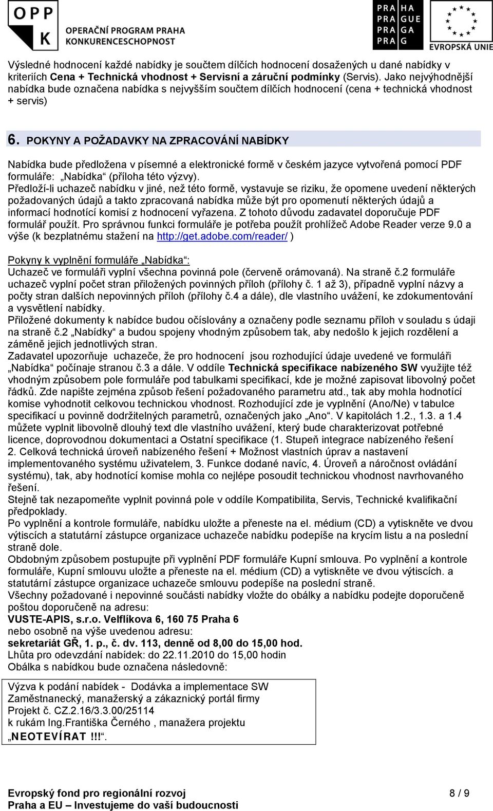 POKYNY A POŽADAVKY NA ZPRACOVÁNÍ NABÍDKY Nabídka bude předložena v písemné a elektronické formě v českém jazyce vytvořená pomocí PDF formuláře: Nabídka (příloha této výzvy).