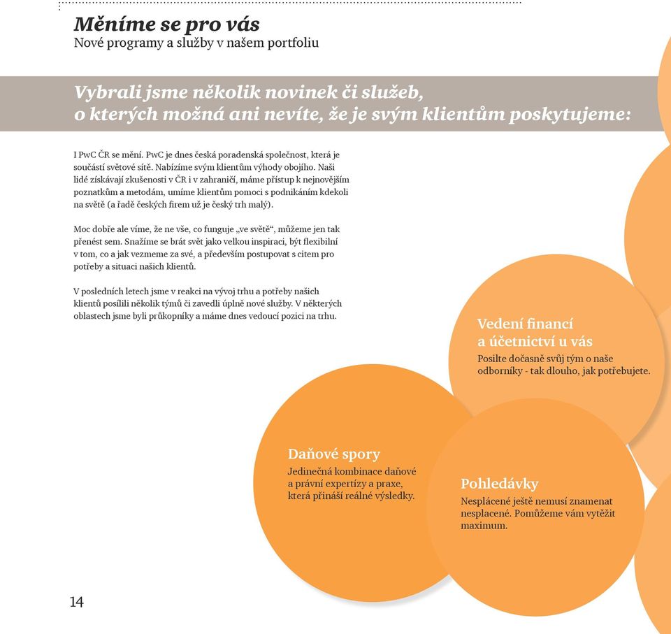 Naši lidé získávají zkušenosti v ČR i v zahraničí, máme přístup k nejnovějším poznatkům a metodám, umíme klientům pomoci s podnikáním kdekoli na světě (a řadě českých firem už je český trh malý).