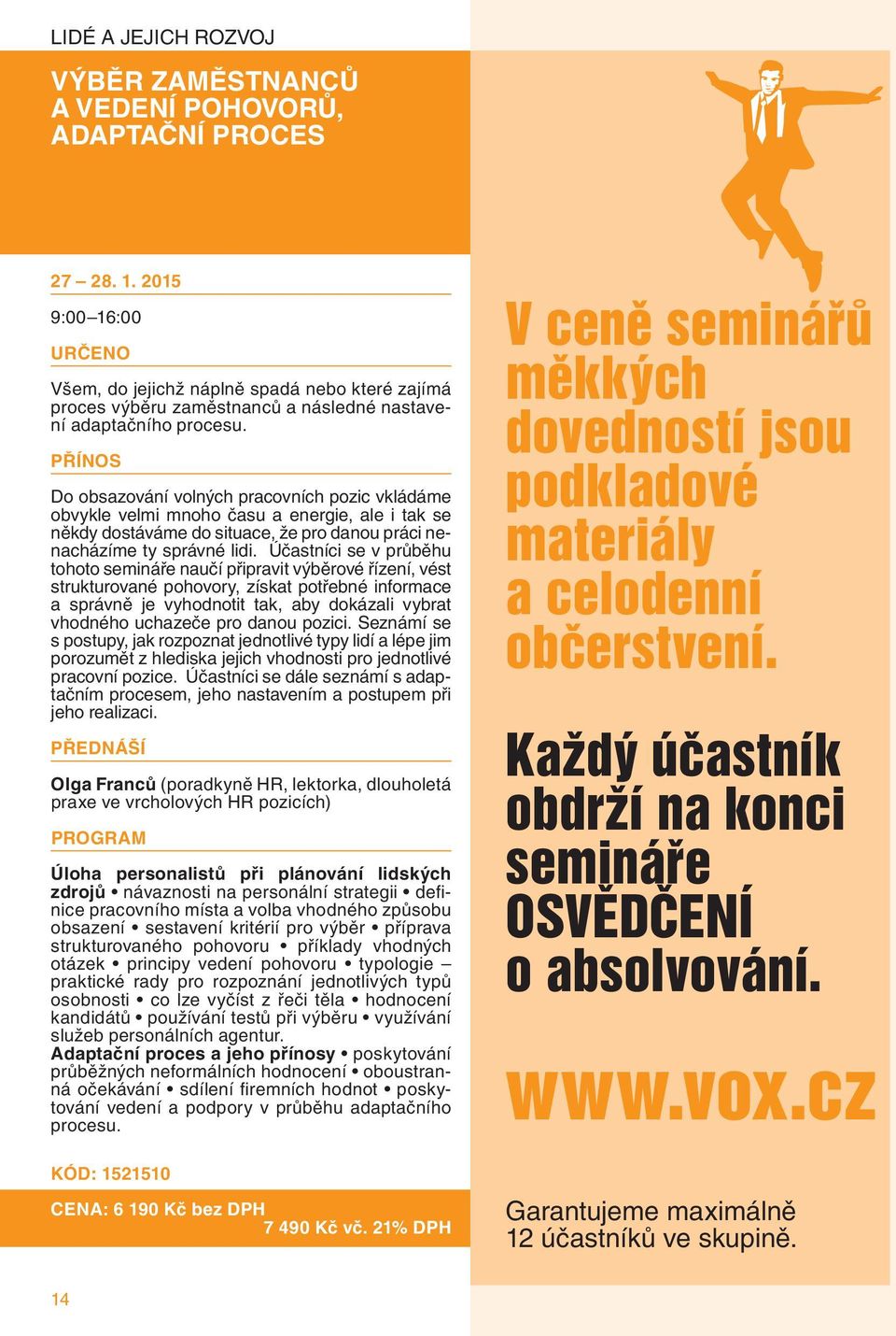 Do obsazování volných pracovních pozic vkládáme obvykle velmi mnoho času a energie, ale i tak se někdy dostáváme do situace, že pro danou práci nenacházíme ty správné lidi.