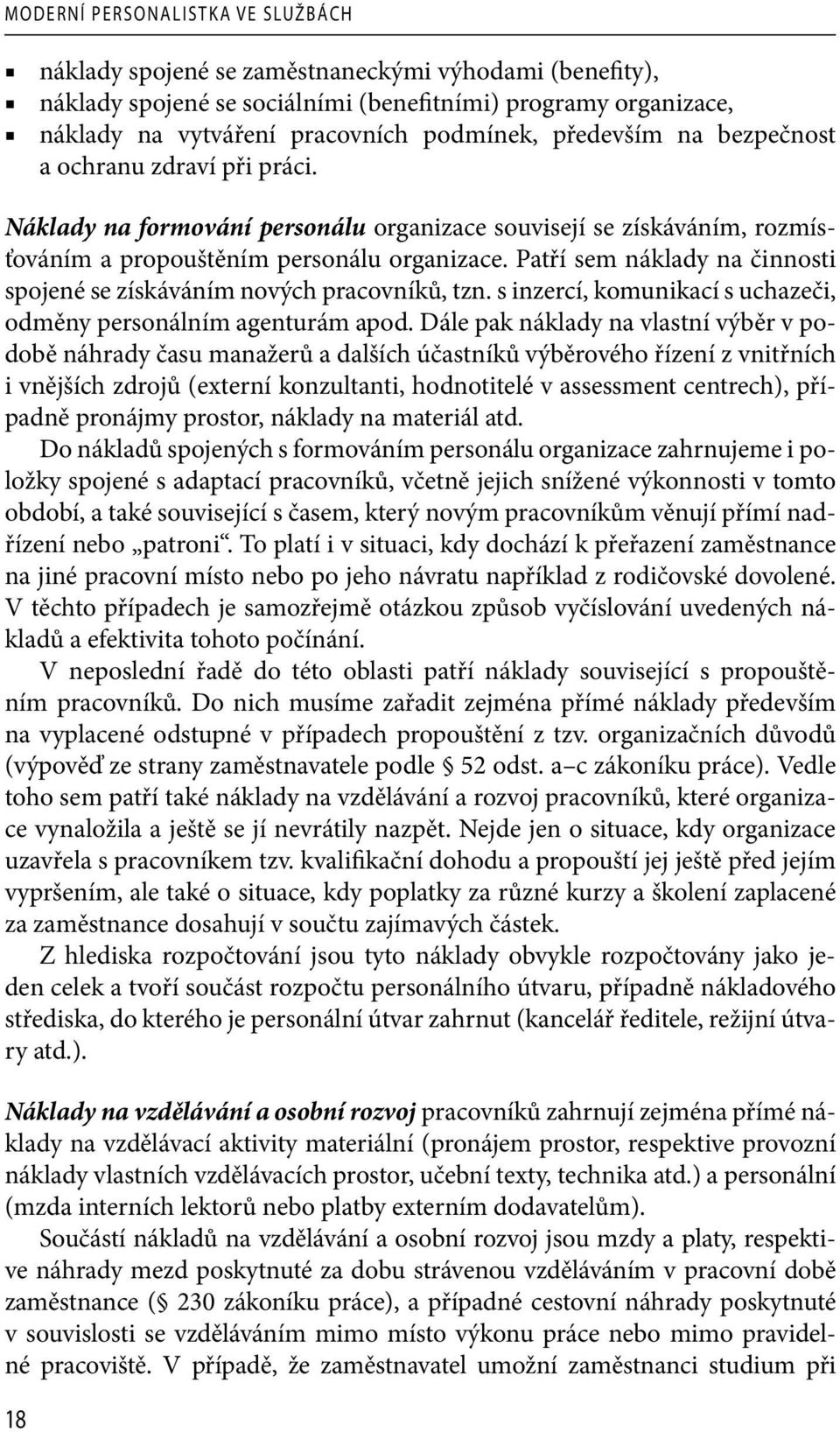 Patří sem náklady na činnosti spojené se získáváním nových pracovníků, tzn. s inzercí, komunikací s uchazeči, odměny personálním agenturám apod.