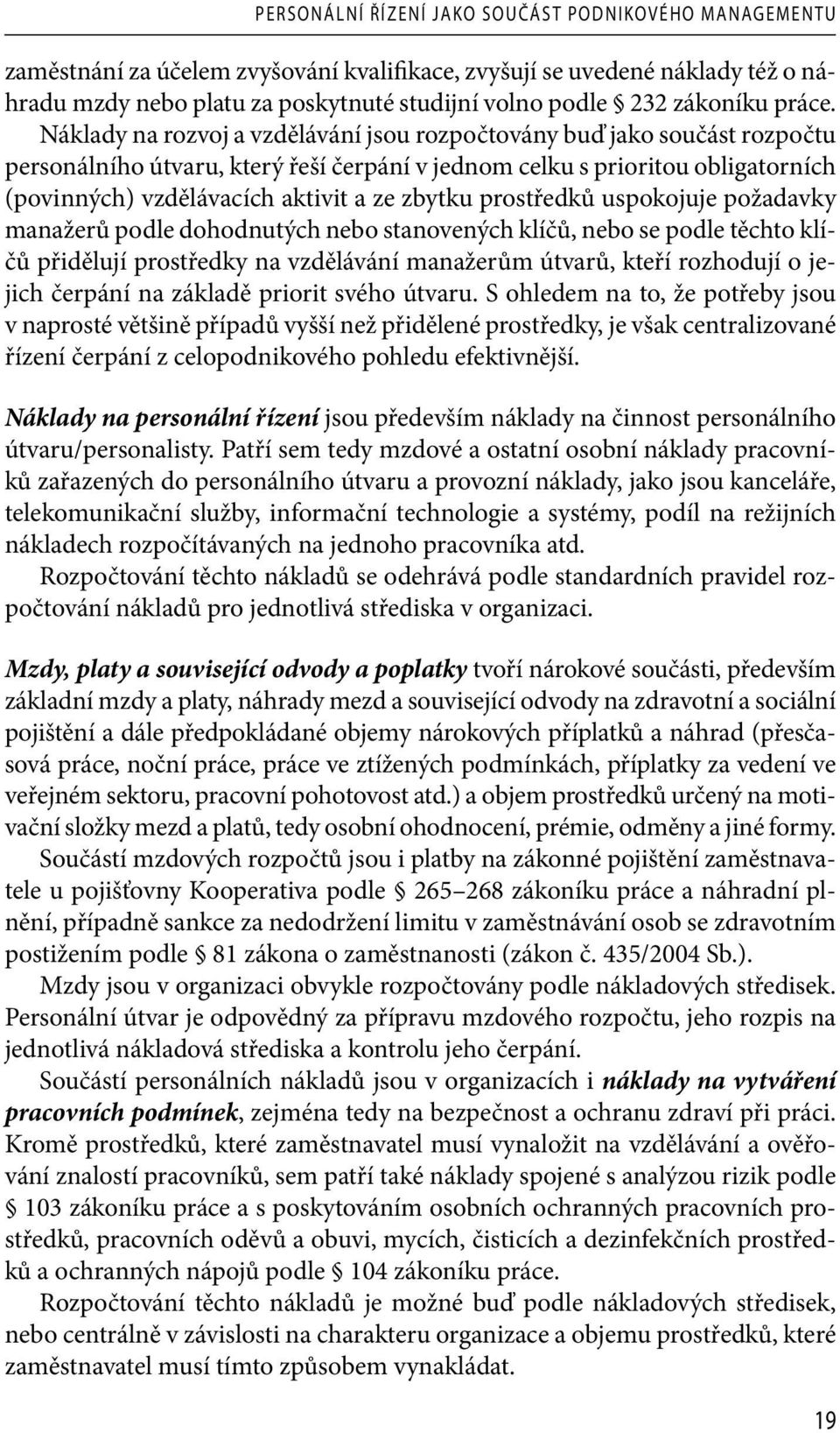 Náklady na rozvoj a vzdělávání jsou rozpočtovány buď jako součást rozpočtu personálního útvaru, který řeší čerpání v jednom celku s prioritou obligatorních (povinných) vzdělávacích aktivit a ze