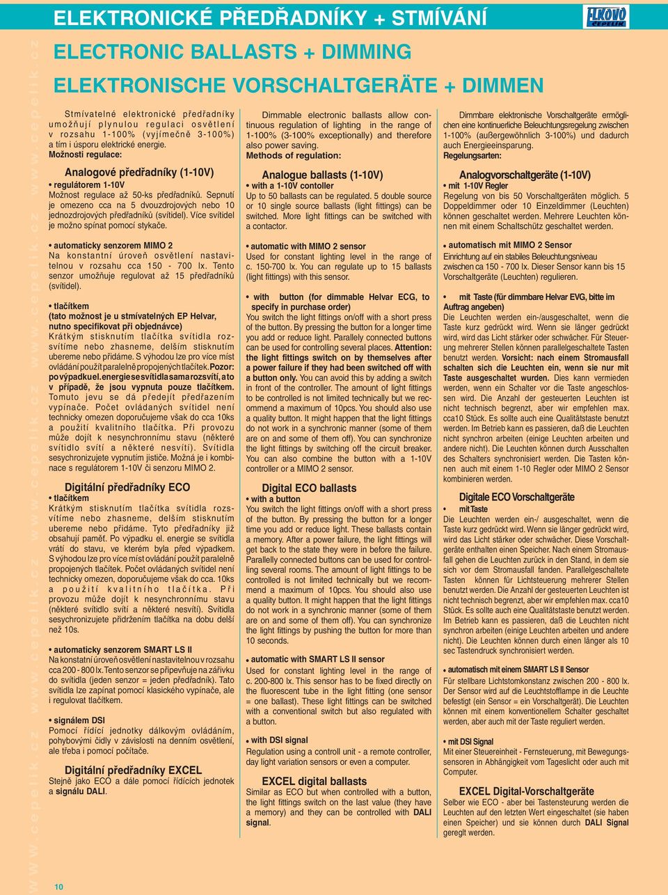 cz ELEKTRONICKÉ PŘEDŘADNÍKY + STMÍVÁNÍ ELECTRONIC BALLASTS + DIMMING ELEKTRONISCHE VORSCHALTGERÄTE + DIMMEN Stmívatelné elektronické předřadníky umožňují plynulou regulaci osvětlení v rozsahu 1-100%