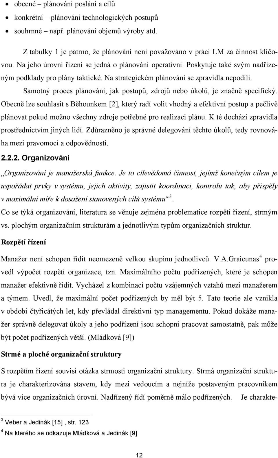 Na strategickém plánování se zpravidla nepodílí. Samotný proces plánování, jak postupů, zdrojů nebo úkolů, je značně specifický.