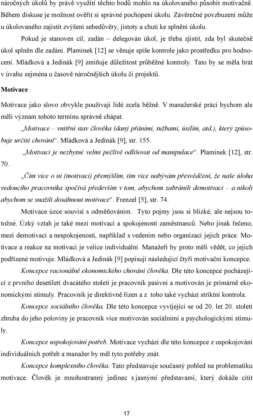 Pokud je stanoven cíl, zadán delegován úkol, je třeba zjistit, zda byl skutečně úkol splněn dle zadání. Plamínek [12] se věnuje spíše kontrole jako prostředku pro hodnocení.