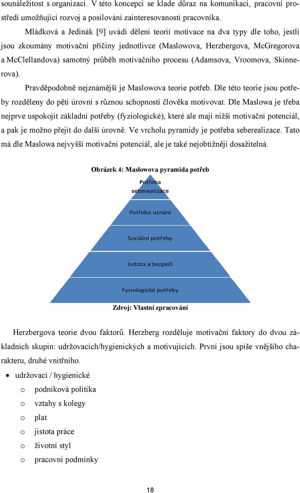 motivačního procesu (Adamsova, Vroomova, Skinnerova). Pravděpodobně nejznámější je Maslowova teorie potřeb. Dle této teorie jsou potřeby rozděleny do pěti úrovní s různou schopností člověka motivovat.