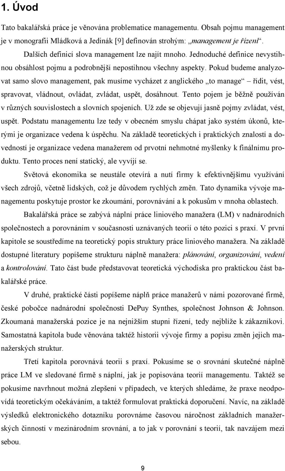 Pokud budeme analyzovat samo slovo management, pak musíme vycházet z anglického to manage řídit, vést, spravovat, vládnout, ovládat, zvládat, uspět, dosáhnout.