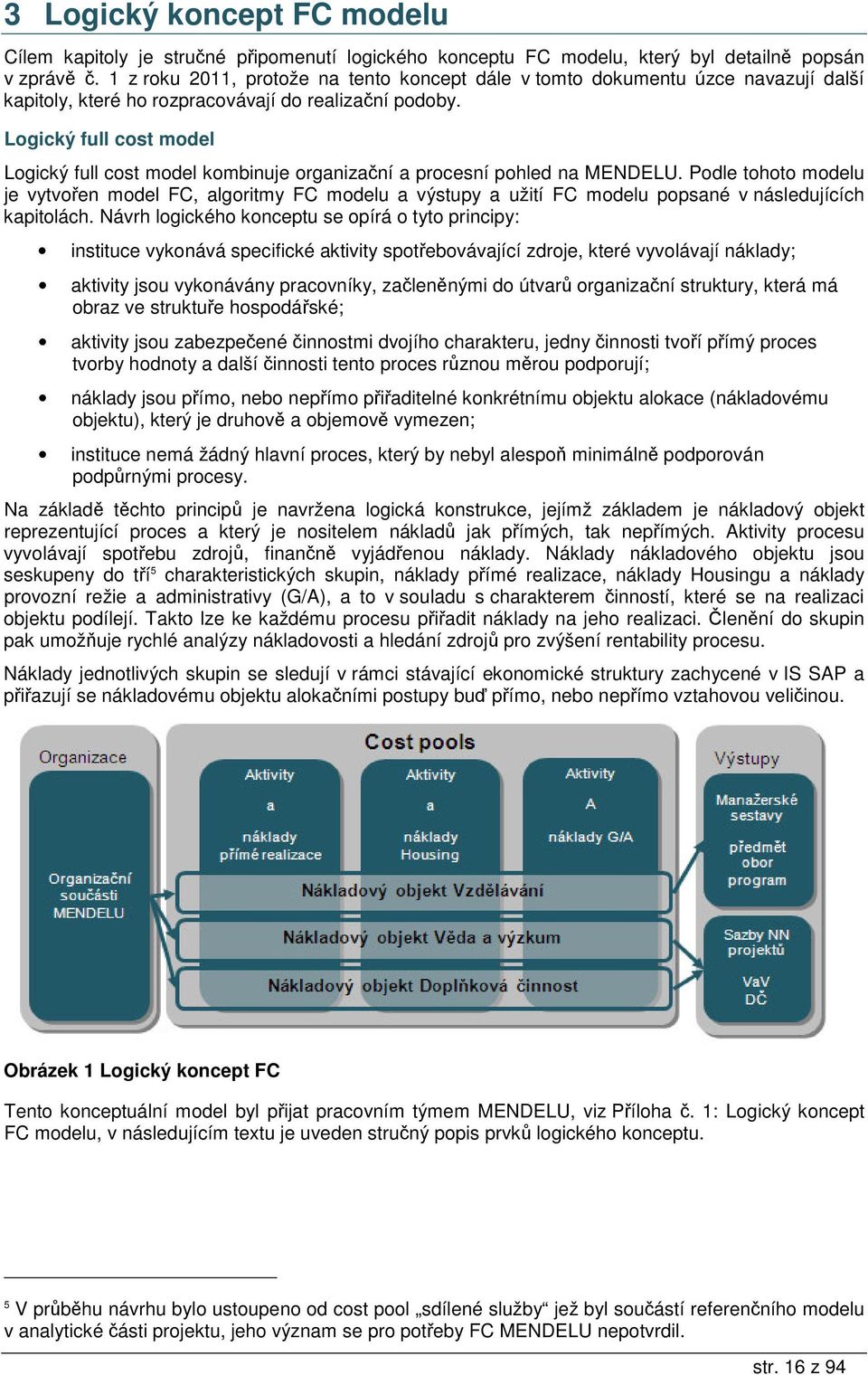 Logický full cost model Logický full cost model kombinuje organizaní a procesní pohled na MENDELU.