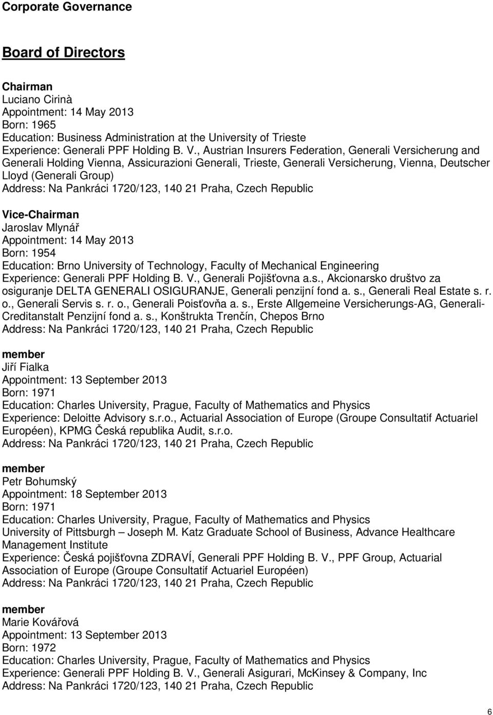 Vice-Chairman Jaroslav Mlynář Appointment: 14 May 2013 Born: 1954 Education: Brno University of Technology, Faculty of Mechanical Engineering Experience: PPF Holding B. V., Pojišťovna a.s., Akcionarsko društvo za osiguranje DELTA GENERALI OSIGURANJE, penzijní fond a.