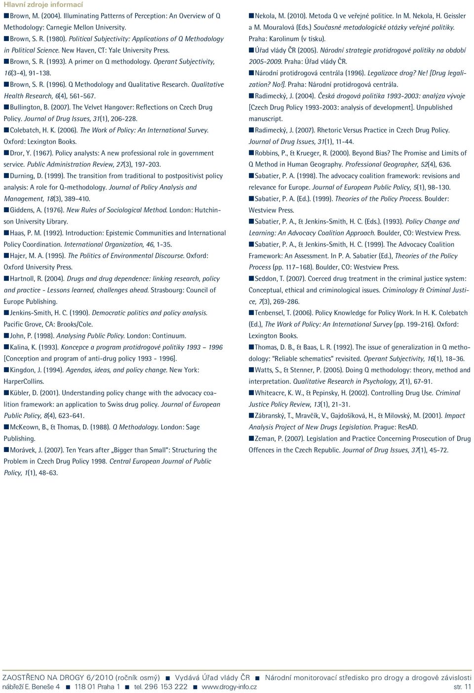 n Brown, S. R. (996). Q Methodology and Qualitative Research. Qualitative Health Research, 6(4), 56-567. n Bullington, B. (7). The Velvet Hangover: Reflections on Czech Drug Policy.