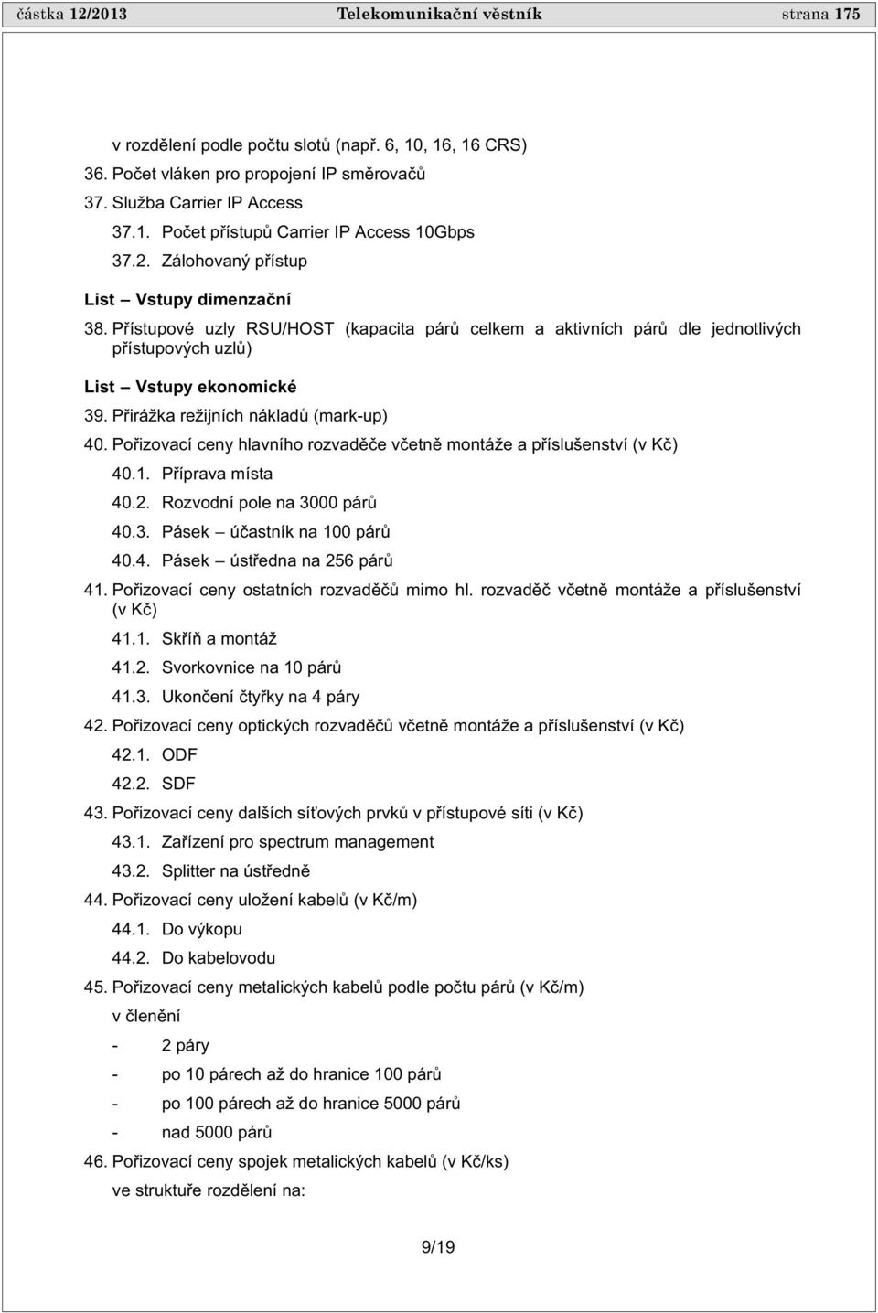 P irážka režijních náklad (mark-up) 40. Po izovací ceny hlavního rozvad e v etn montáže a p íslušenství (v K ) 40.1. P íprava místa 40.2. Rozvodní pole na 3000 pár 40.3. Pásek ú astník na 100 pár 40.