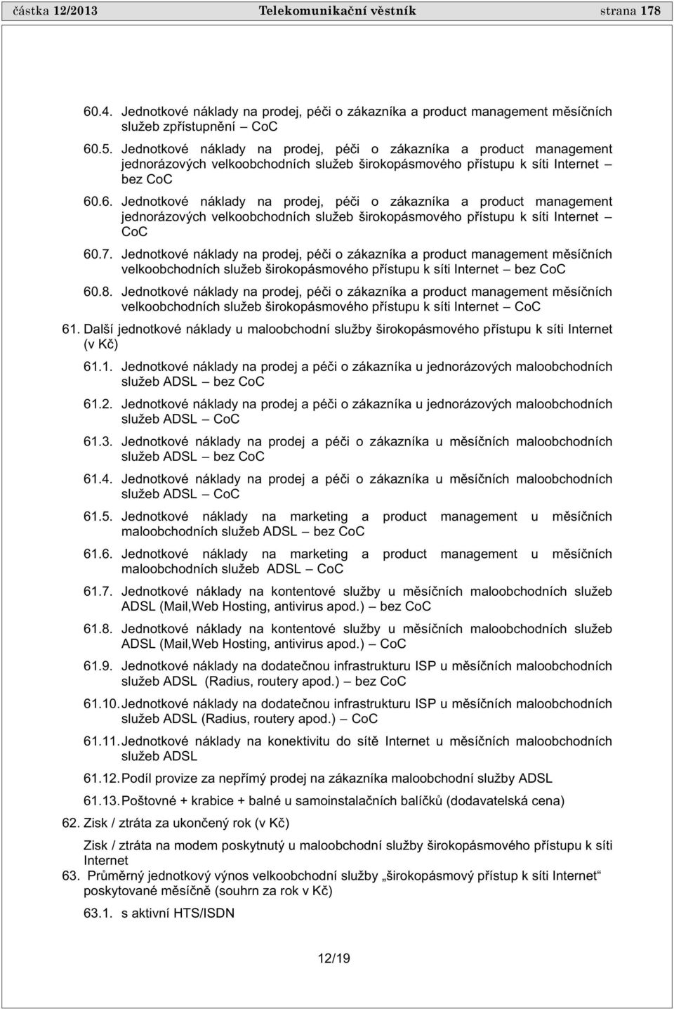 .6. Jednotkové náklady na prodej, pé i o zákazníka a product management jednorázových velkoobchodních služeb širokopásmového p ístupu k síti Internet CoC 60.7.