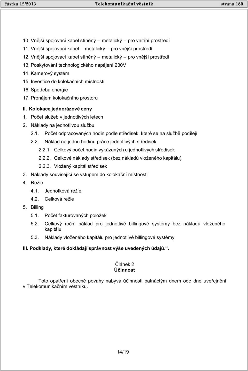 Pronájem koloka ního prostoru II. Kolokace jednorázové ceny 1. Po et služeb v jednotlivých letech 2. Náklady na jednotlivou službu 2.1. Po et odpracovaných hodin podle st edisek, které se na služb podílejí 2.