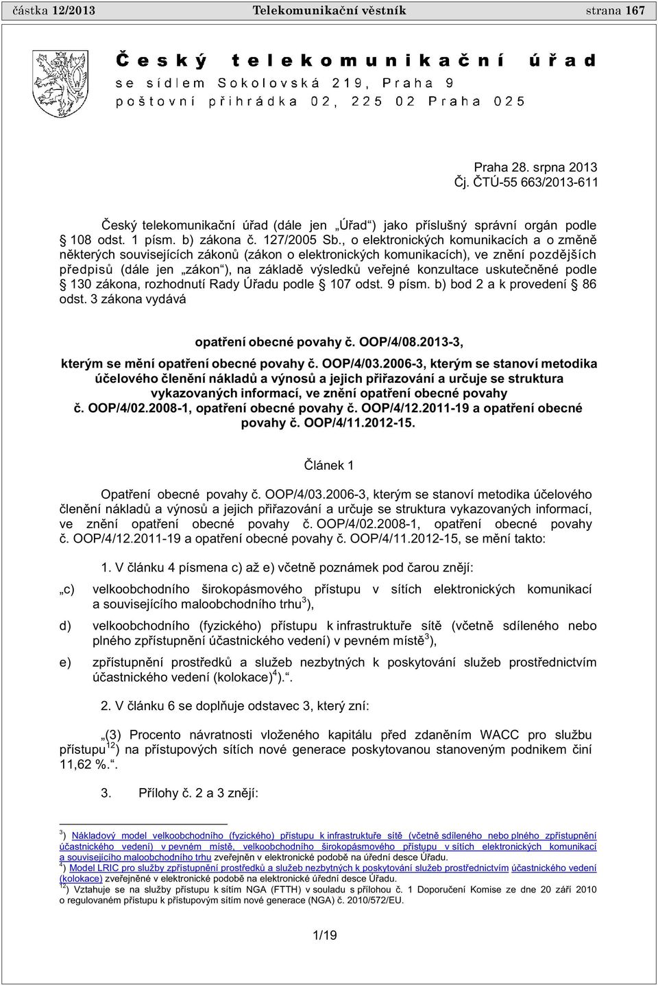 , o elektronických komunikacích a o zm n n kterých souvisejících zákon (zákon o elektronických komunikacích), ve zn ní pozd jších p edpis (dále jen zákon ), na základ výsledk ve ejné konzultace