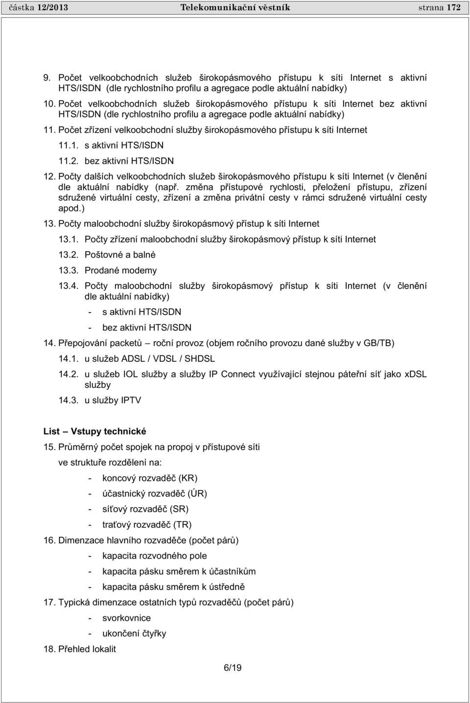 Po et velkoobchodních služeb širokopásmového p ístupu k síti Internet bez aktivní HTS/ISDN (dle rychlostního profilu a agregace podle aktuální nabídky) 11.