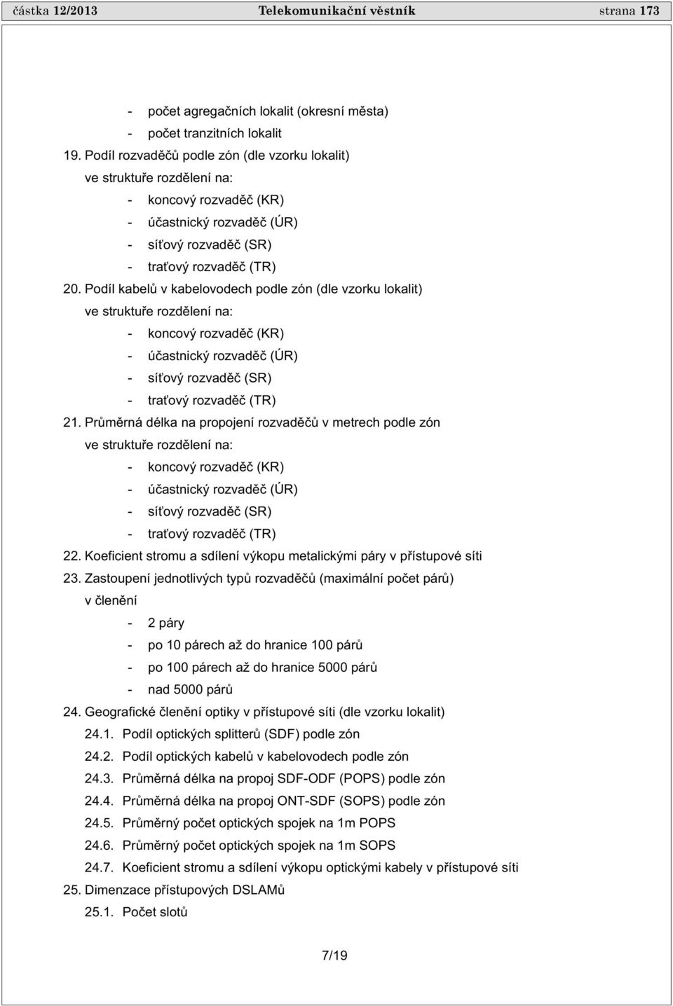 Podíl kabel v kabelovodech podle zón (dle vzorku lokalit) ve struktu e rozd lení na: - koncový rozvad (KR) - ú astnický rozvad (ÚR) - sí ový rozvad (SR) - tra ový rozvad (TR) 21.