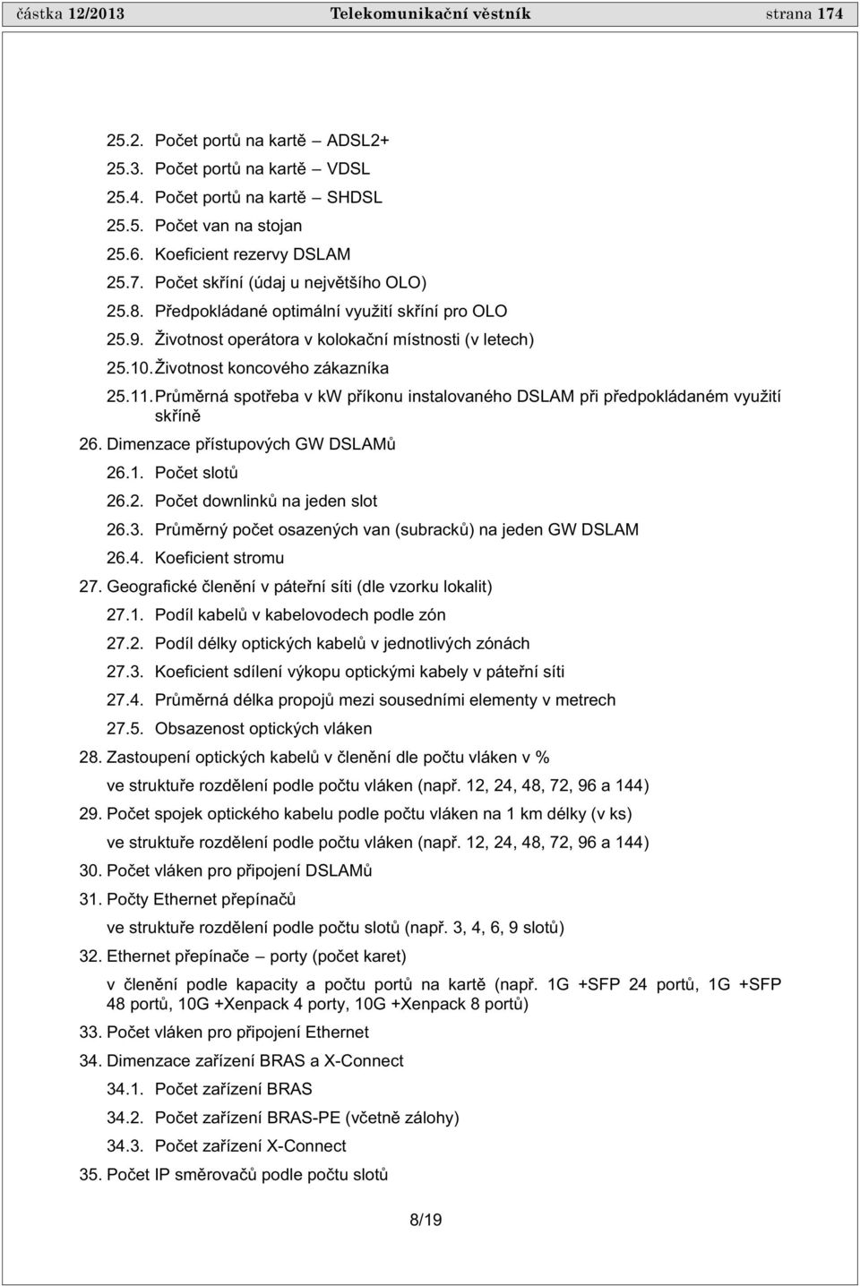 Životnost koncového zákazníka 25.11. Pr m rná spot eba v kw p íkonu instalovaného DSLAM p i p edpokládaném využití sk ín 26. Dimenzace p ístupových GW DSLAM 26.1. Po et slot 26.2. Po et downlink na jeden slot 26.