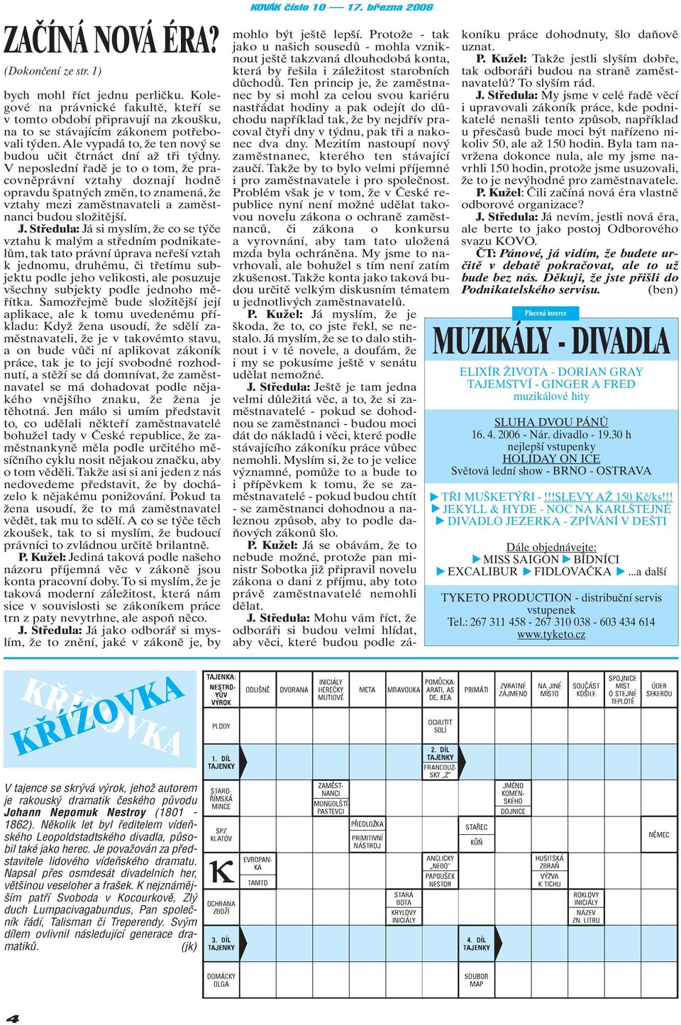 V neposlední řadě je to o tom, že pracovněprávní vztahy doznají hodně opravdu špatných změn, to znamená, že vztahy mezi zaměstnavateli a zaměstnanci budou složitější. J.