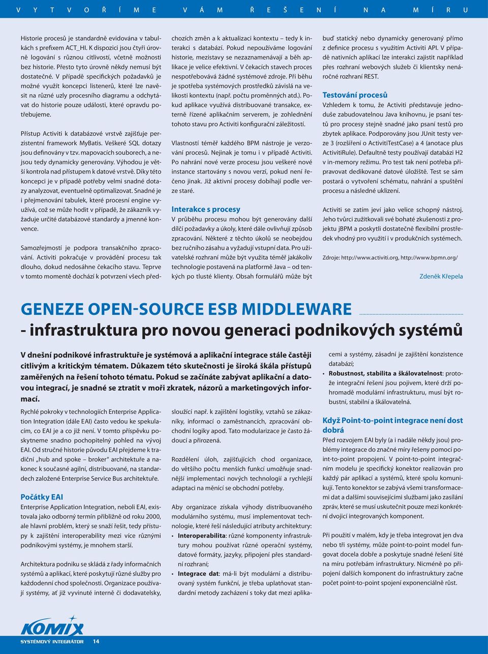 V případě specifických požadavků je možné využít koncepci listenerů, které lze navěsit na různé uzly procesního diagramu a odchytávat do historie pouze události, které opravdu potřebujeme.