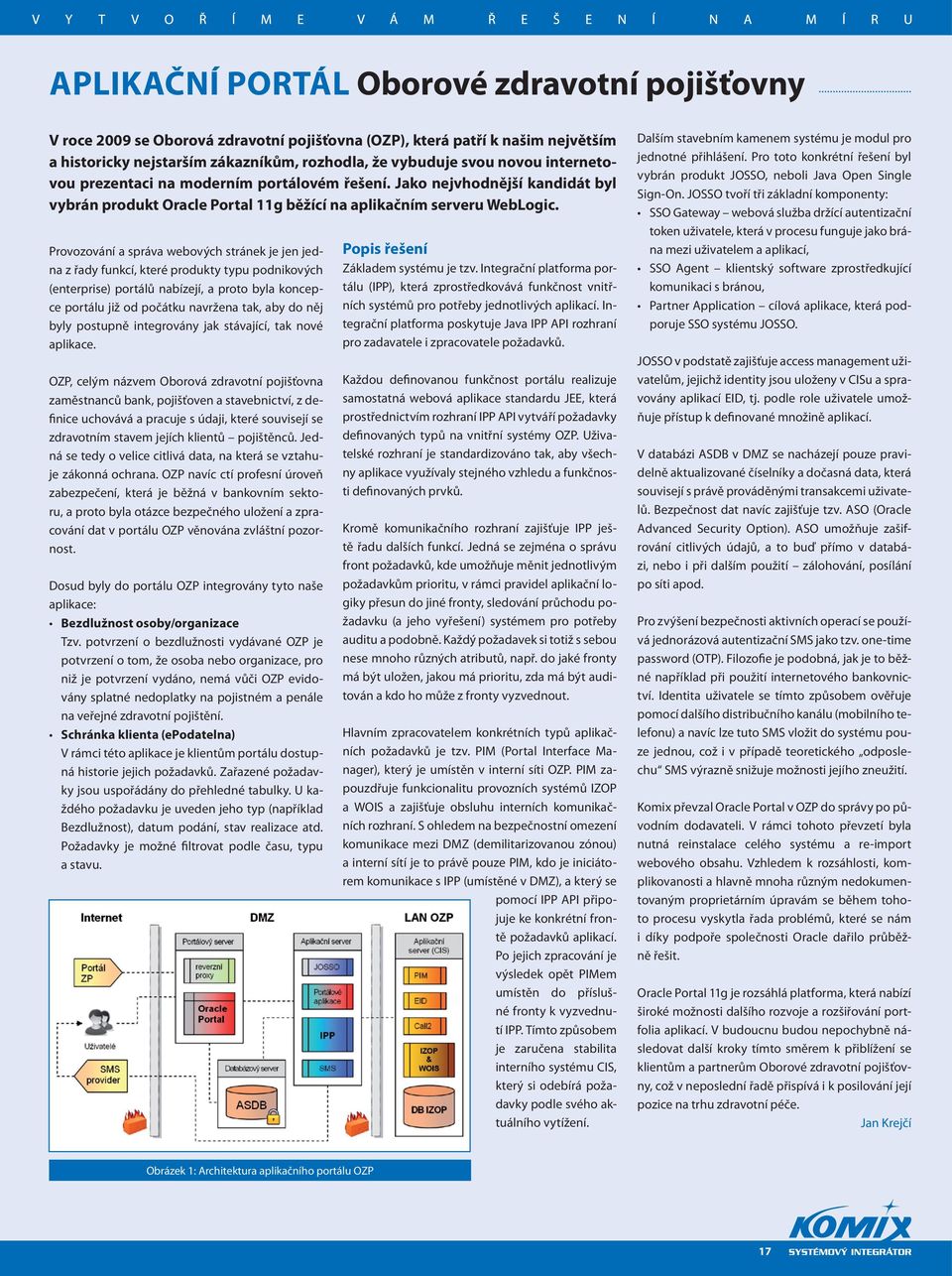 Provozování a správa webových stránek je jen jedna z řady funkcí, které produkty typu podnikových (enterprise) portálů nabízejí, a proto byla koncepce portálu již od počátku navržena tak, aby do něj