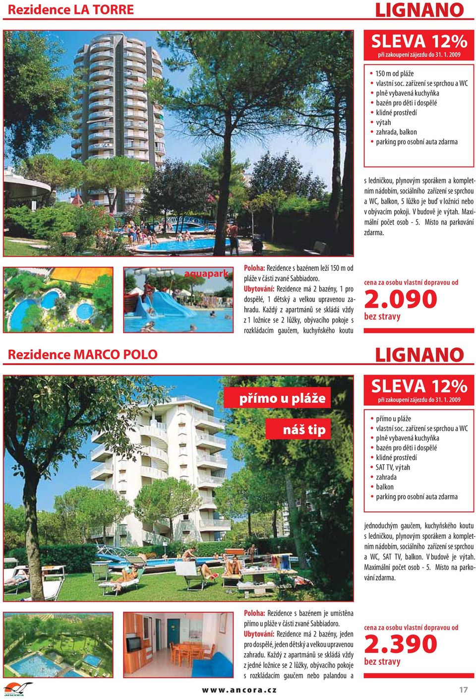 Rezidence MARCO POLO aquapark Poloha: Rezidence s bazénem leží 150 m od pláže v části zvané Sabbiadoro. Ubytování: Rezidence má 2 bazény, 1 pro dospělé, 1 dětský a velkou upravenou zahradu.