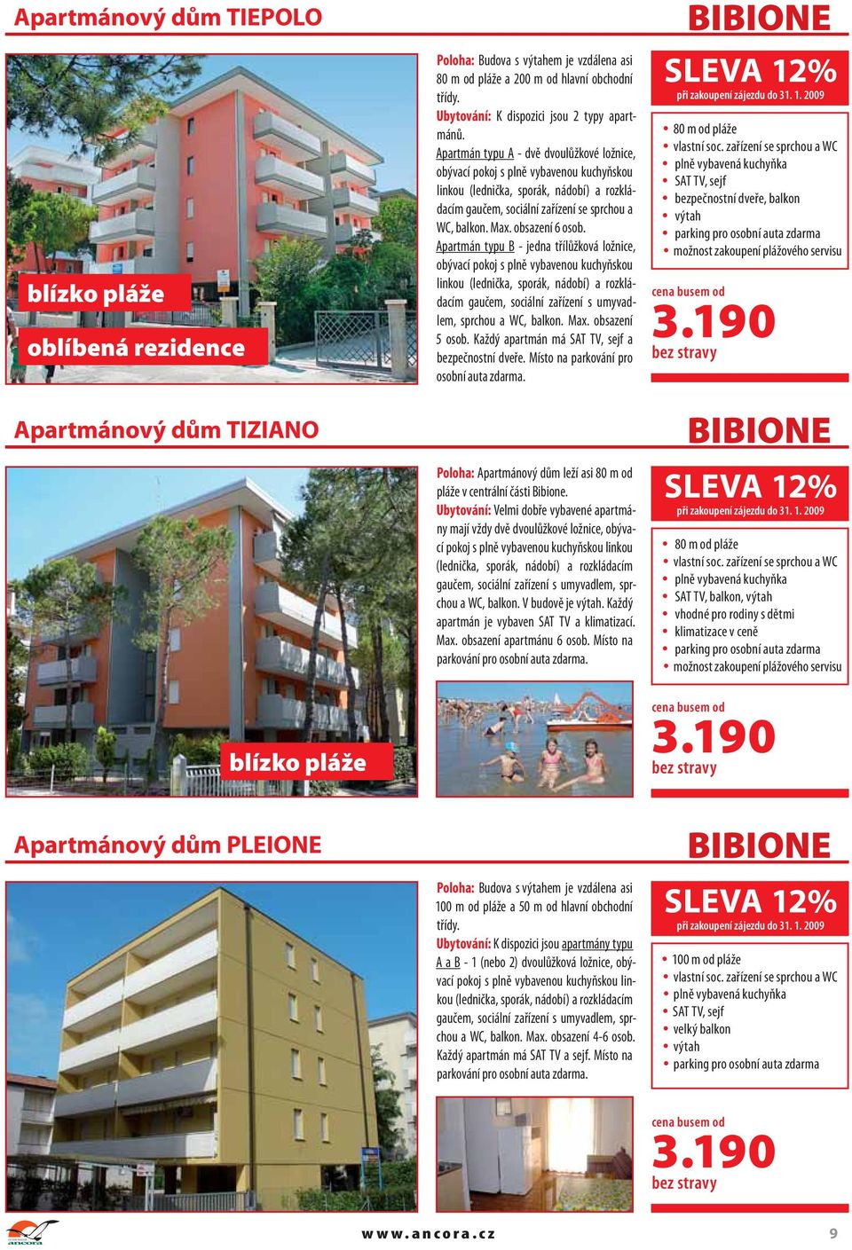 Apartmán typu A - dvě dvoulůžkové ložnice, obývací pokoj s plně vybavenou kuchyňskou linkou (lednička, sporák, nádobí) a rozkládacím gaučem, sociální zařízení se sprchou a WC, balkon. Max.