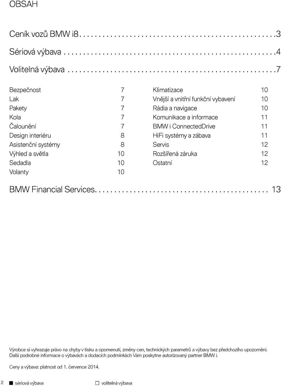 Vnější a vnitřní funkční vybavení 10 Rádia a navigace 10 Komunikace a informace 11 BMW i ConnectedDrive 11 HiFi systémy a zábava 11 Servis 12 Rozšířená záruka 12 Ostatní 12 BMW Financial Services.