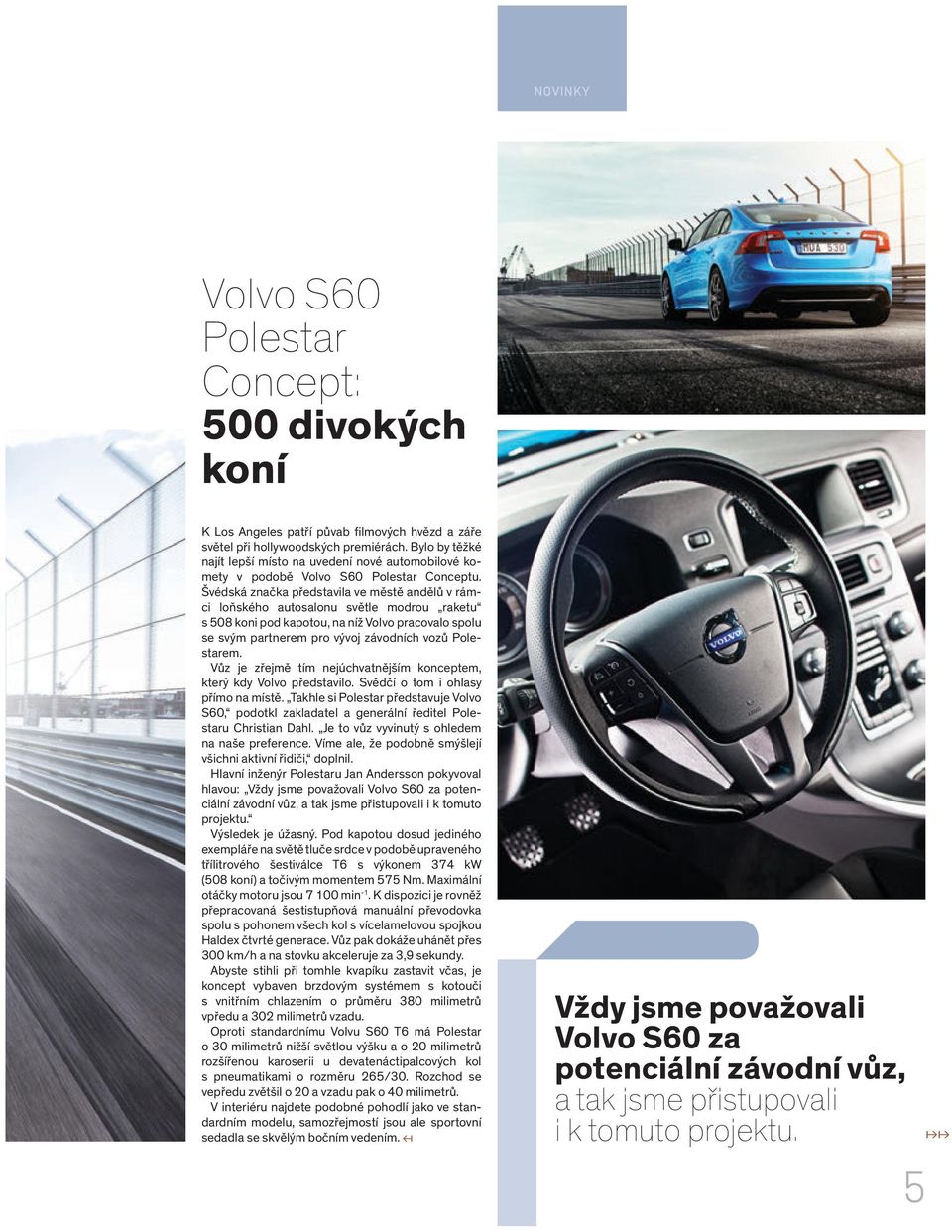 Švédská značka představila ve městě andělů v rámci loňského autosalonu světle modrou raketu s 508 koni pod kapotou, na níž Volvo pracovalo spolu se svým partnerem pro vývoj závodních vozů Polestarem.