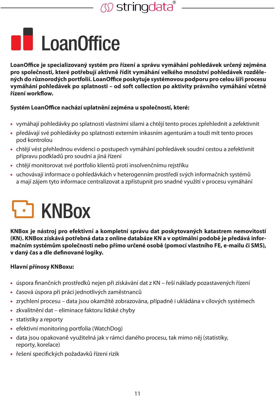 LoanOffice poskytuje systémovou podporu pro celou šíři procesu vymáhání pohledávek po splatnosti od soft collection po aktivity právního vymáhání včetně řízení workflow.