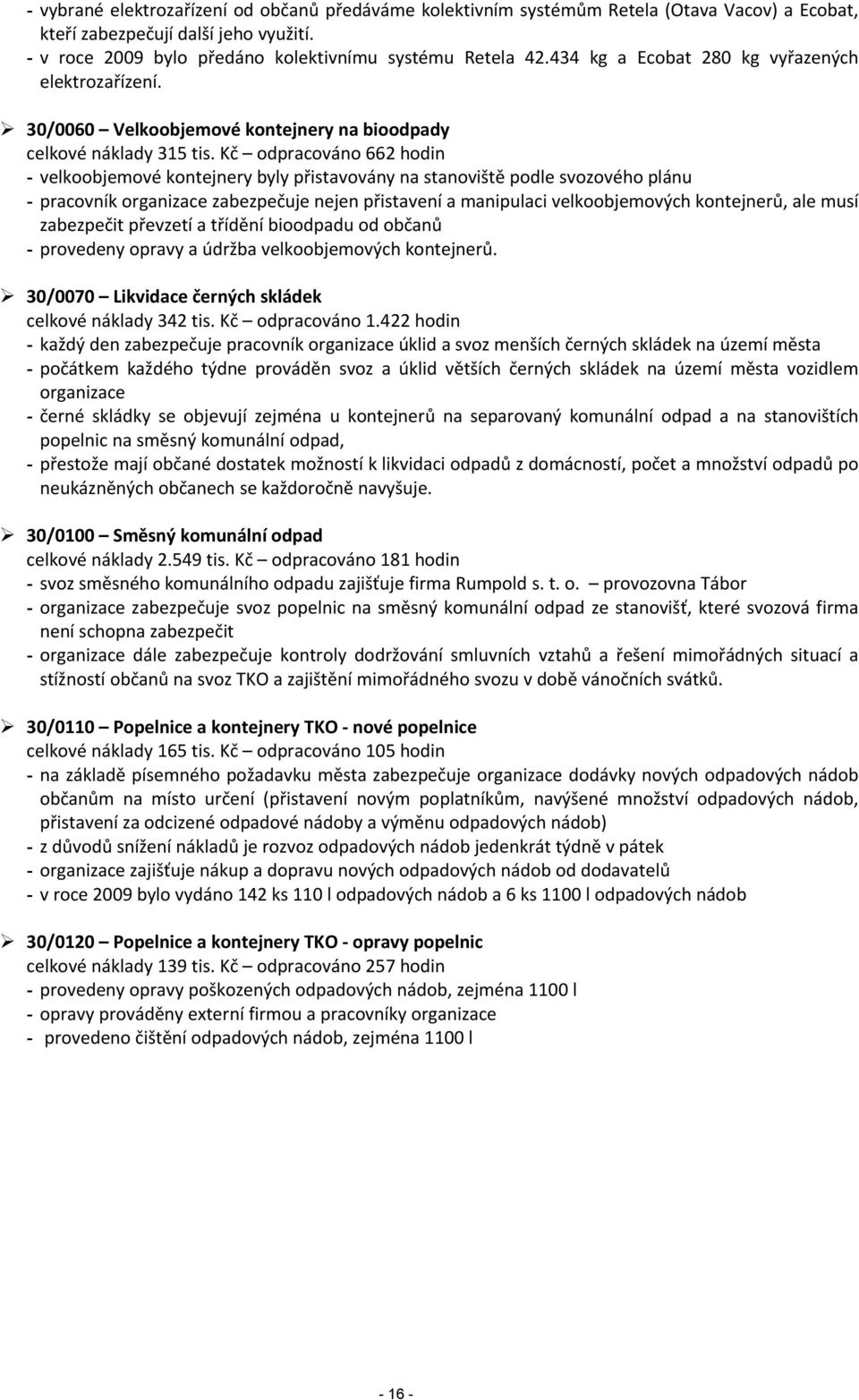 Kč odpracováno 662 hodin - velkoobjemové kontejnery byly přistavovány na stanoviště podle svozového plánu - pracovník organizace zabezpečuje nejen přistavení a manipulaci velkoobjemových kontejnerů,