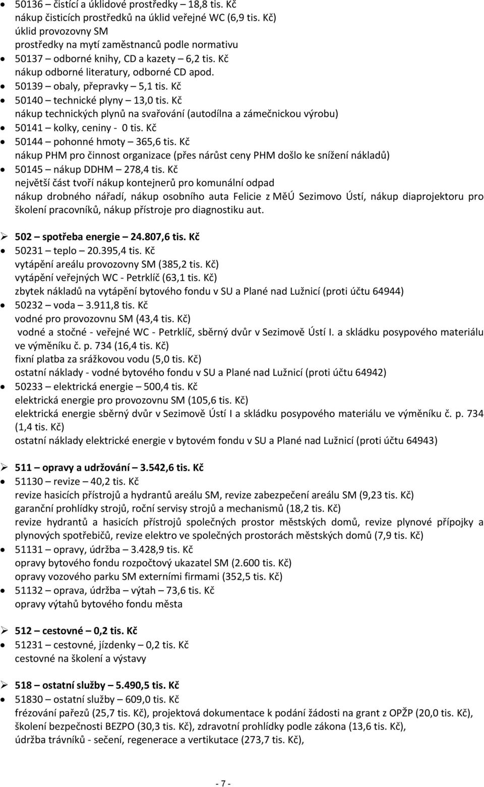 Kč 514 technické plyny 13, tis. Kč nákup technických plynů na svařování (autodílna a zámečnickou výrobu) 5141 kolky, ceniny tis. Kč 5144 pohonné hmoty 365,6 tis.