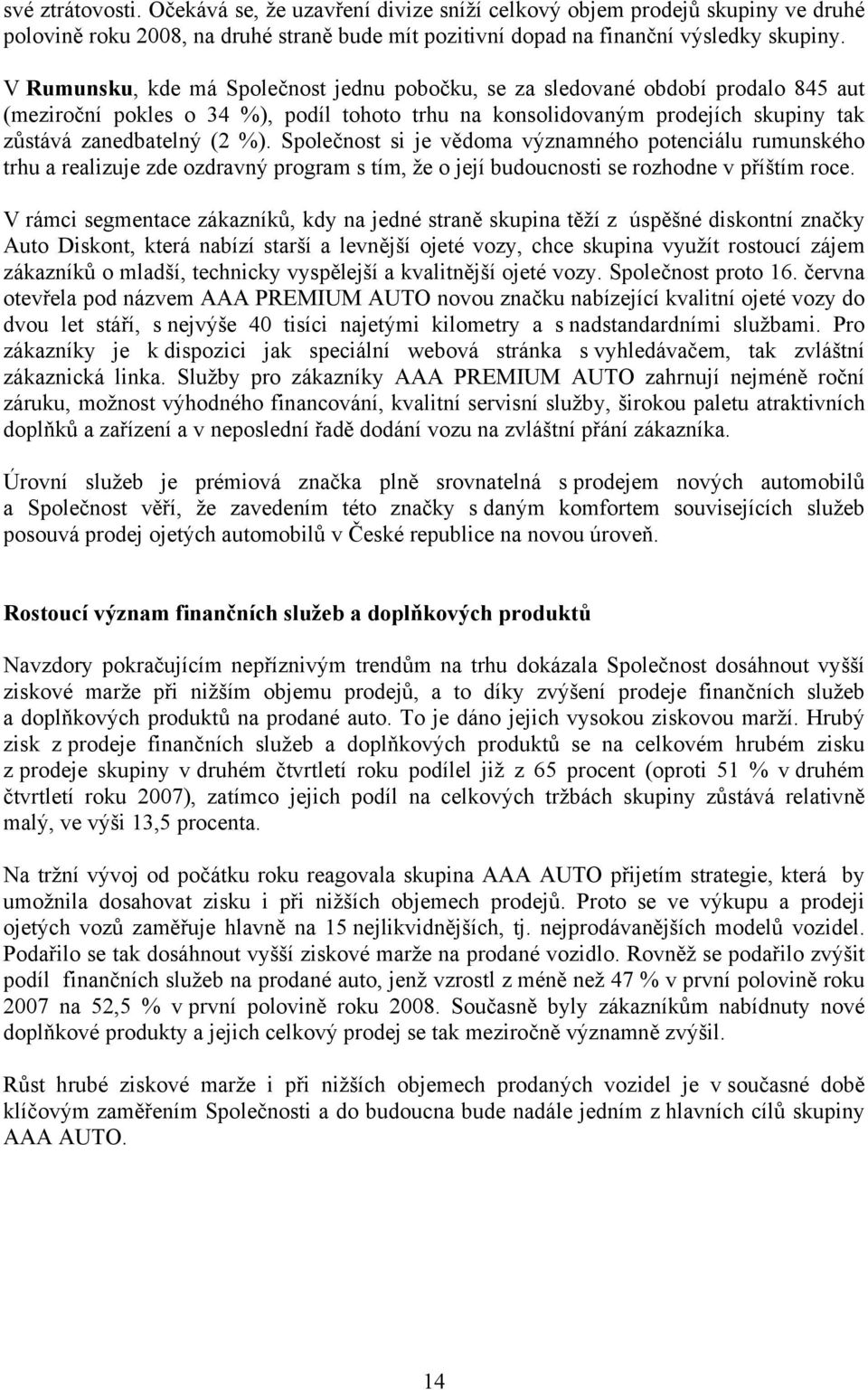 Společnost si je vědoma významného potenciálu rumunského trhu a realizuje zde ozdravný program s tím, že o její budoucnosti se rozhodne v příštím roce.